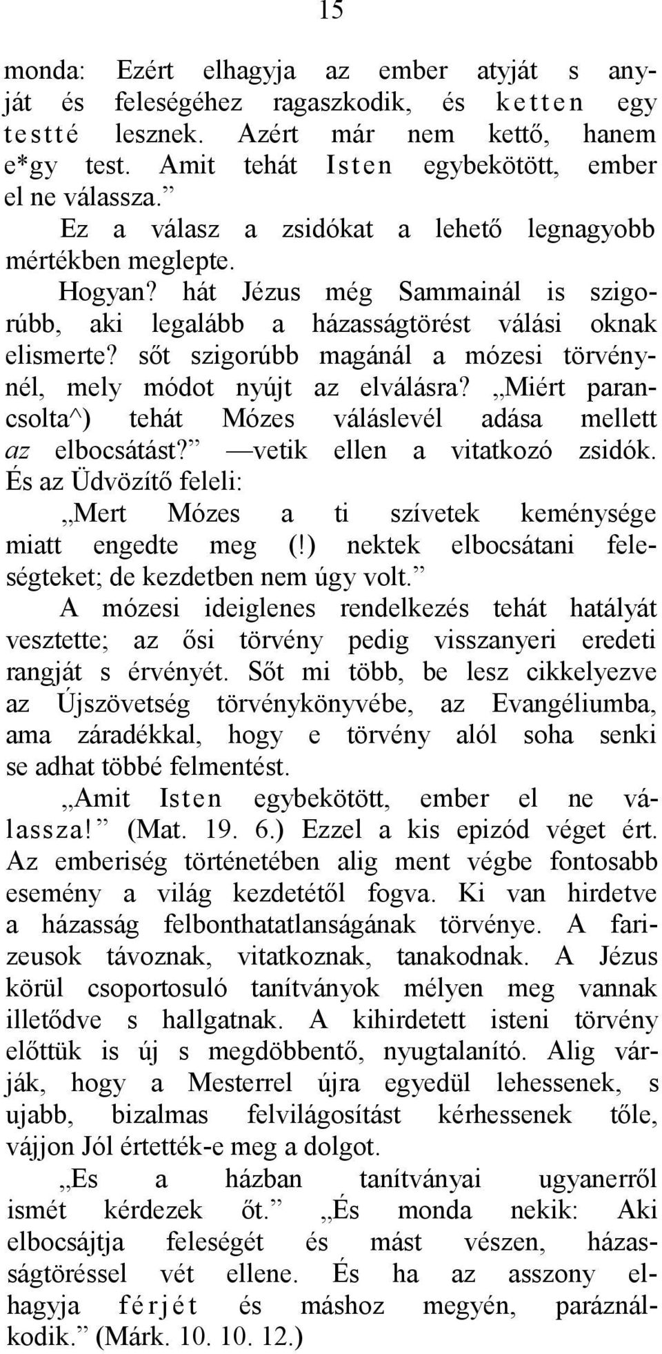 hát Jézus még Sammainál is szigorúbb, aki legalább a házasságtörést válási oknak elismerte? sőt szigorúbb magánál a mózesi törvénynél, mely módot nyújt az elválásra?