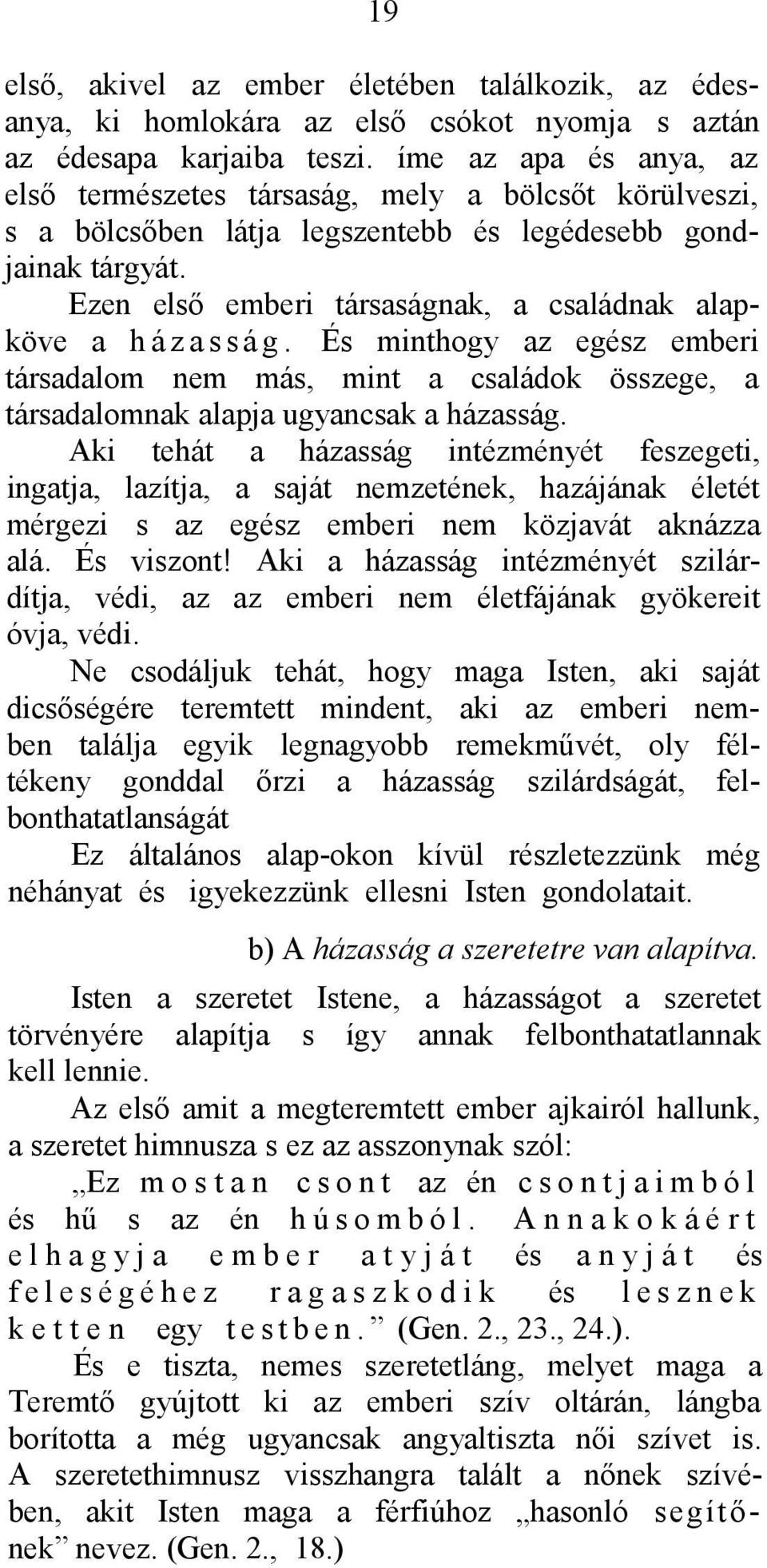 Ezen első emberi társaságnak, a családnak alapköve a h á z a s s á g. És minthogy az egész emberi társadalom nem más, mint a családok összege, a társadalomnak alapja ugyancsak a házasság.