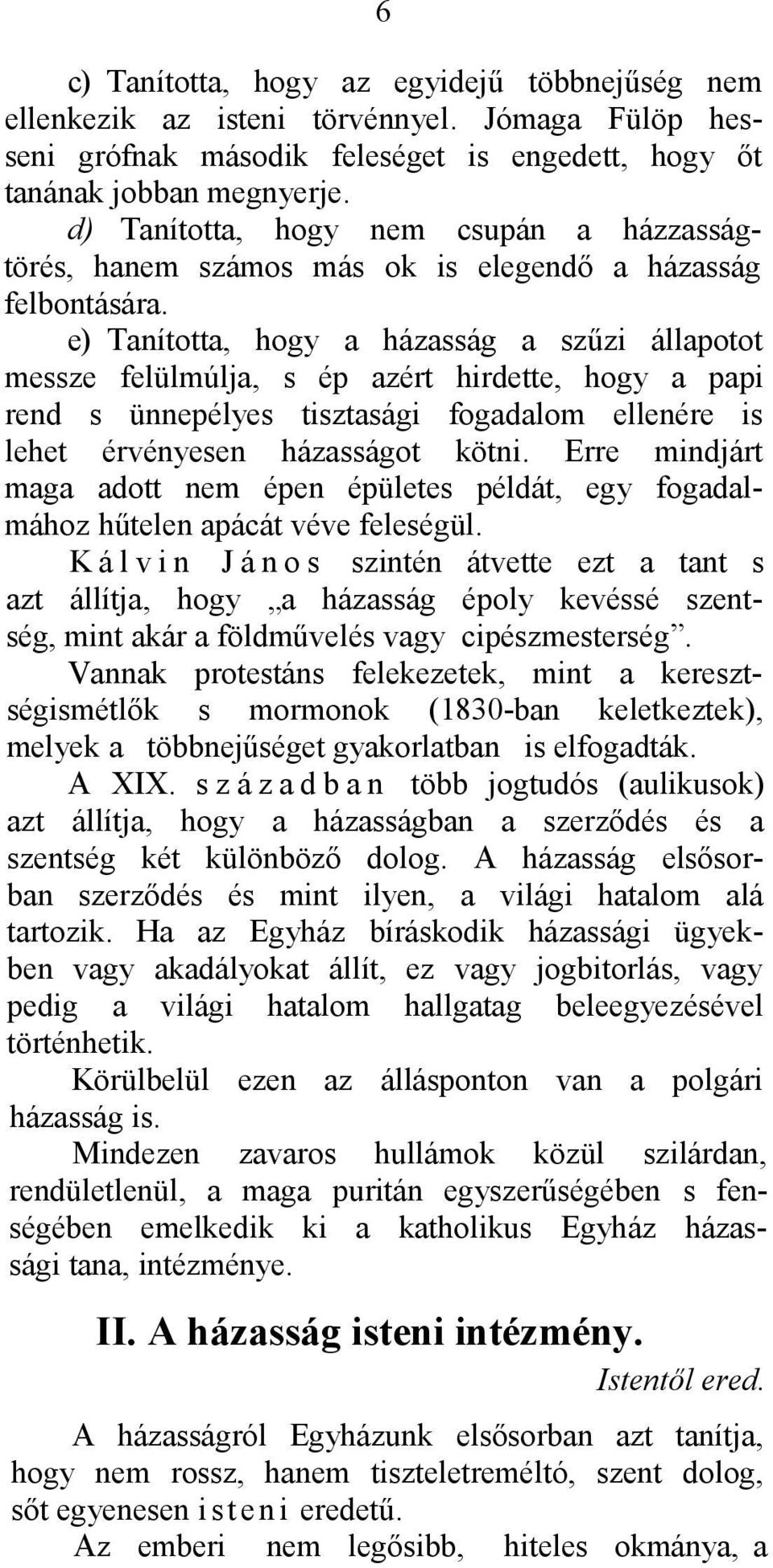 e) Tanította, hogy a házasság a szűzi állapotot messze felülmúlja, s ép azért hirdette, hogy a papi rend s ünnepélyes tisztasági fogadalom ellenére is lehet érvényesen házasságot kötni.