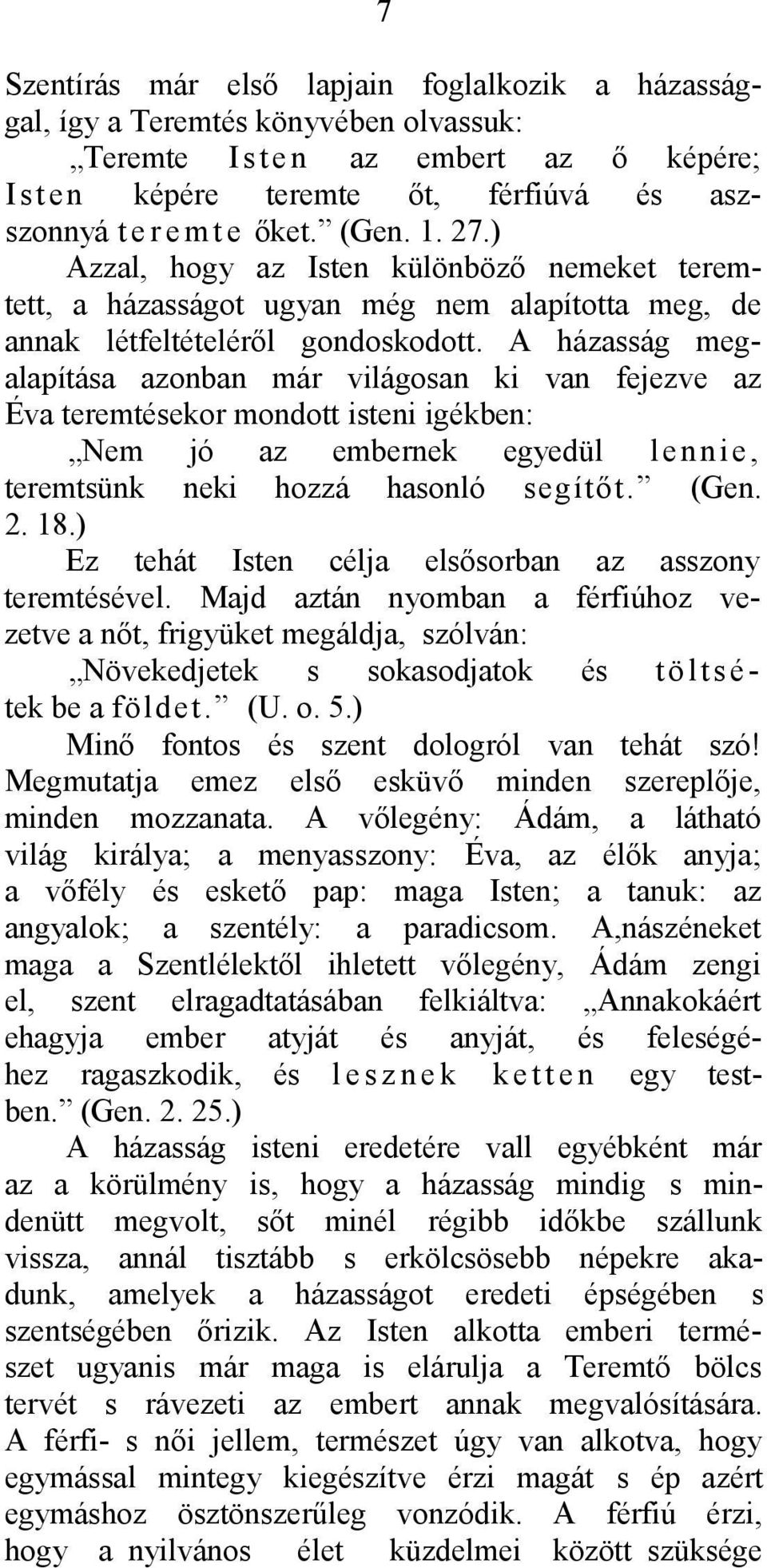 A házasság megalapítása azonban már világosan ki van fejezve az Éva teremtésekor mondott isteni igékben: Nem jó az embernek egyedül lennie, teremtsünk neki hozzá hasonló segítőt. (Gen. 2. 18.