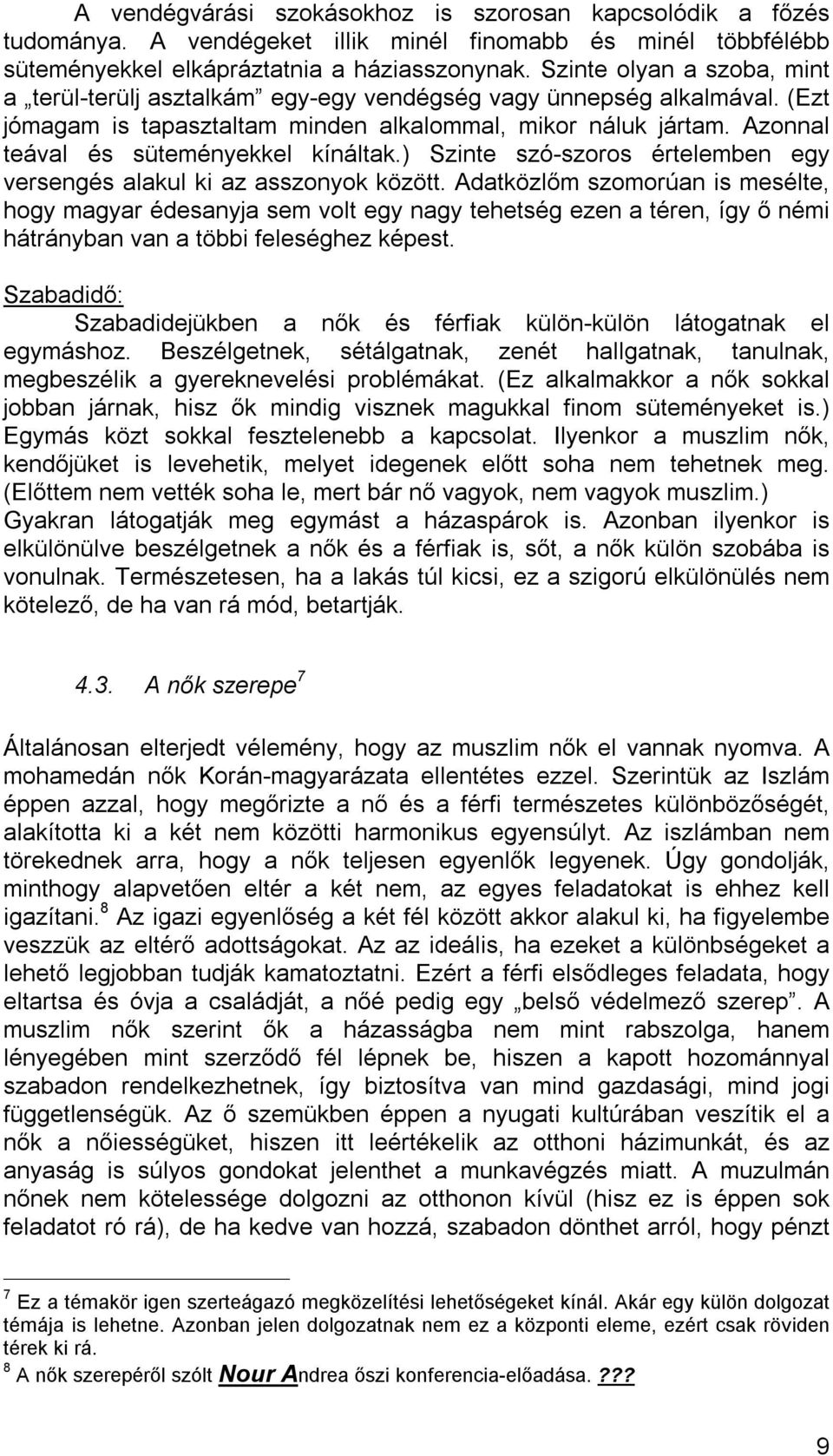 Azonnal teával és süteményekkel kínáltak.) Szinte szó szoros értelemben egy versengés alakul ki az asszonyok között.