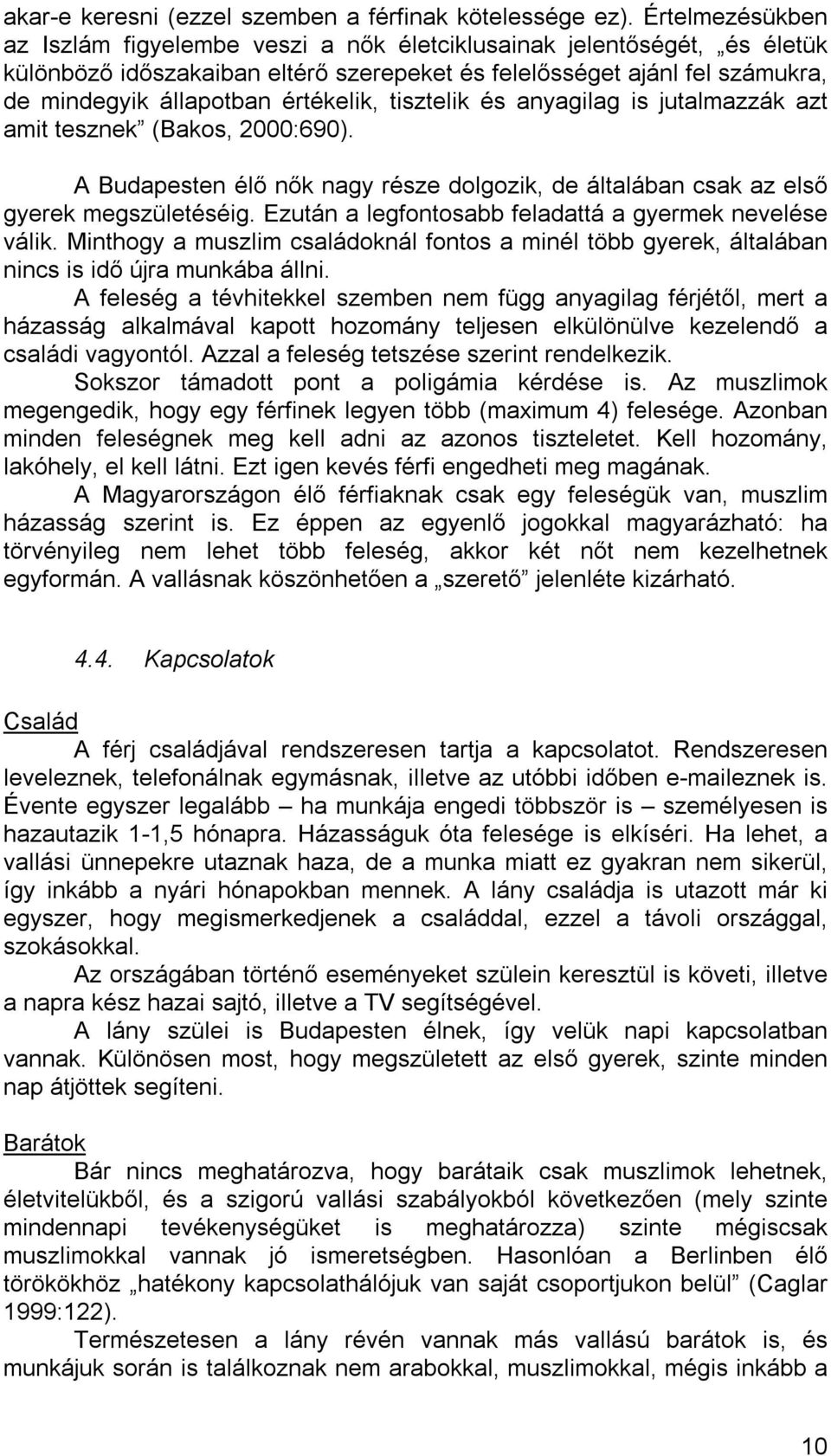 értékelik, tisztelik és anyagilag is jutalmazzák azt amit tesznek (Bakos, 2000:690). A Budapesten élő nők nagy része dolgozik, de általában csak az első gyerek megszületéséig.