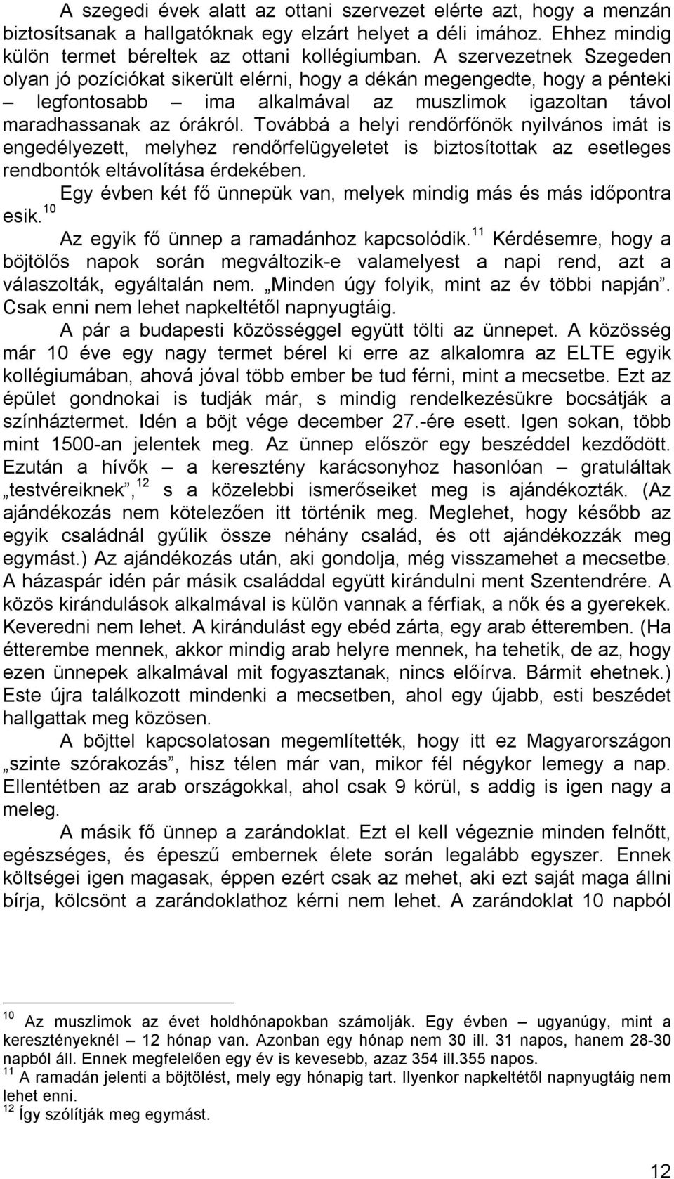 Továbbá a helyi rendőrfőnök nyilvános imát is engedélyezett, melyhez rendőrfelügyeletet is biztosítottak az esetleges rendbontók eltávolítása érdekében.