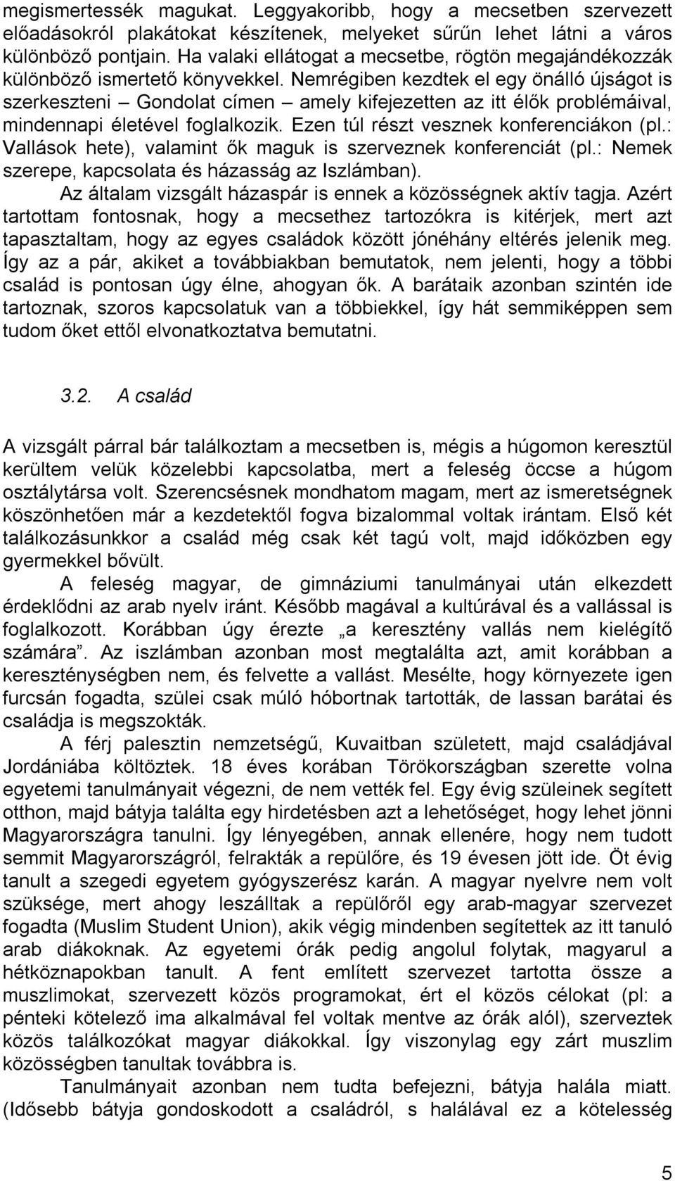 Nemrégiben kezdtek el egy önálló újságot is szerkeszteni Gondolat címen amely kifejezetten az itt élők problémáival, mindennapi életével foglalkozik. Ezen túl részt vesznek konferenciákon (pl.