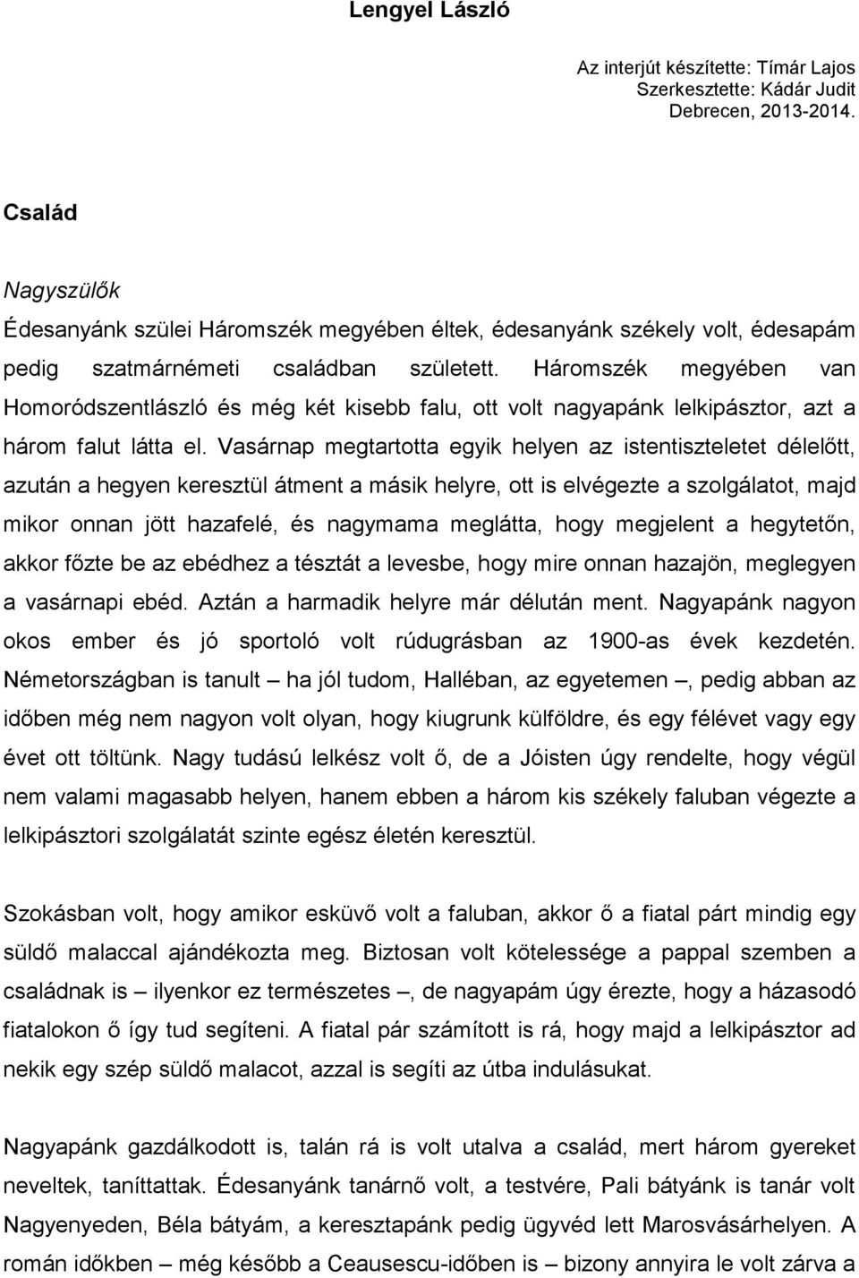 Háromszék megyében van Homoródszentlászló és még két kisebb falu, ott volt nagyapánk lelkipásztor, azt a három falut látta el.