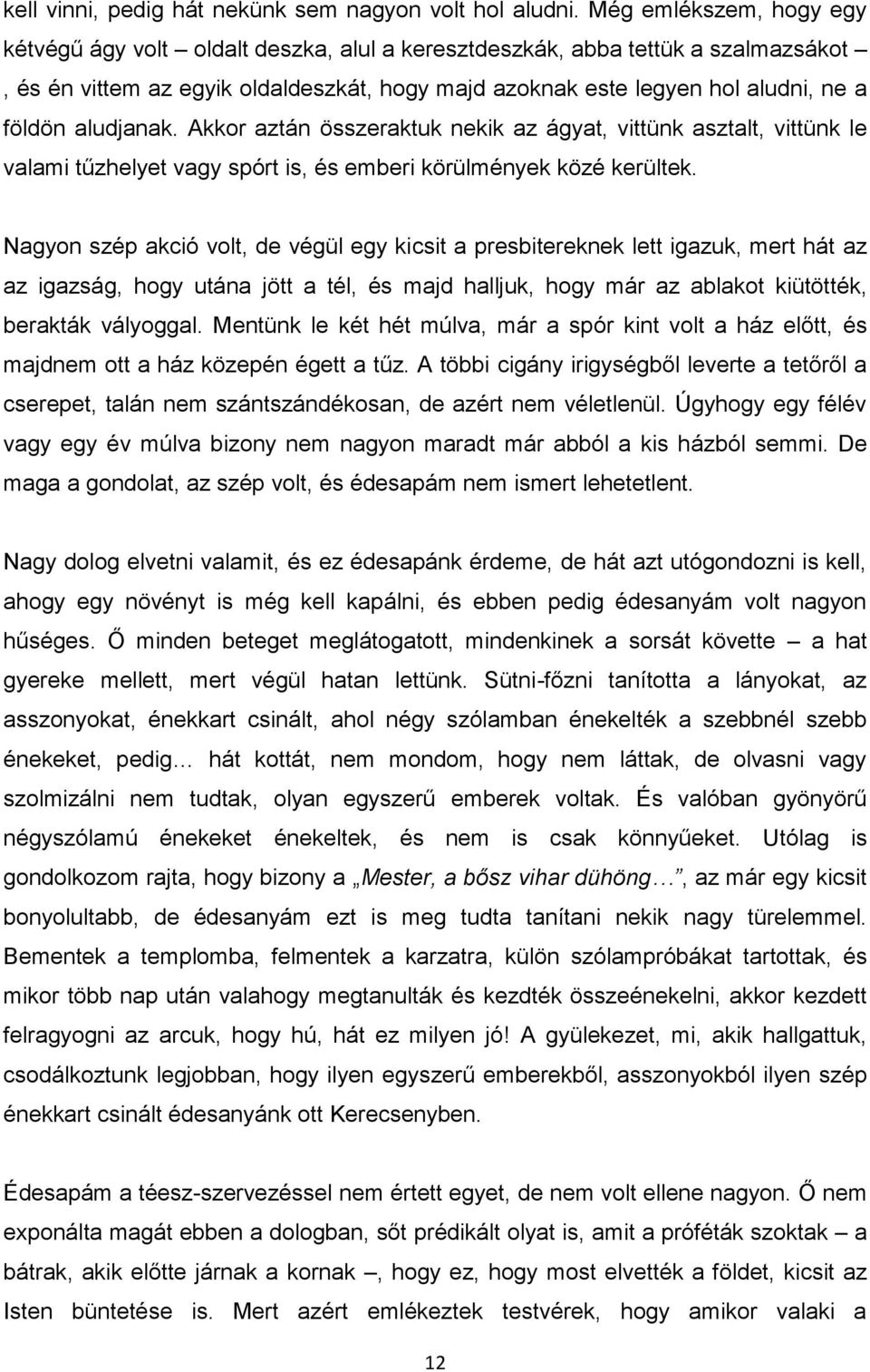 aludjanak. Akkor aztán összeraktuk nekik az ágyat, vittünk asztalt, vittünk le valami tűzhelyet vagy spórt is, és emberi körülmények közé kerültek.