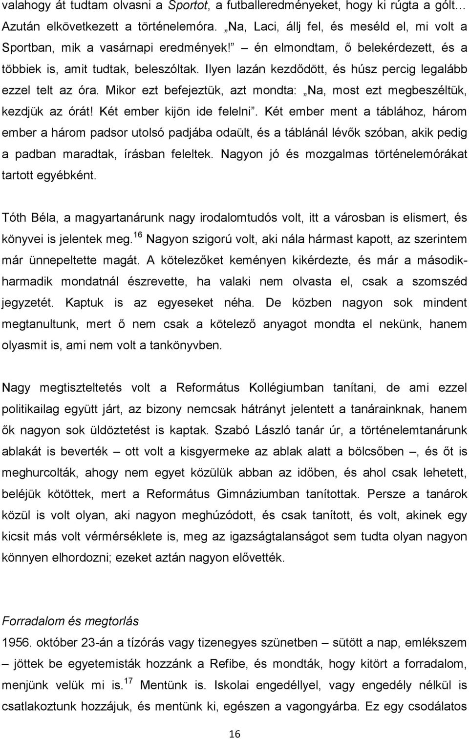 Ilyen lazán kezdődött, és húsz percig legalább ezzel telt az óra. Mikor ezt befejeztük, azt mondta: Na, most ezt megbeszéltük, kezdjük az órát! Két ember kijön ide felelni.