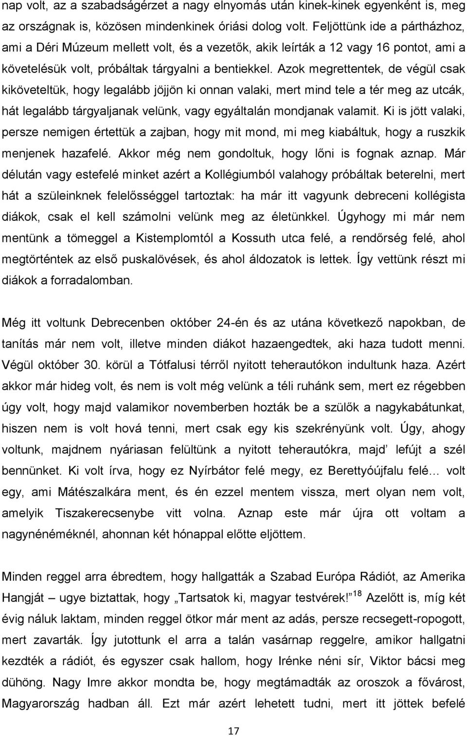 Azok megrettentek, de végül csak kiköveteltük, hogy legalább jöjjön ki onnan valaki, mert mind tele a tér meg az utcák, hát legalább tárgyaljanak velünk, vagy egyáltalán mondjanak valamit.