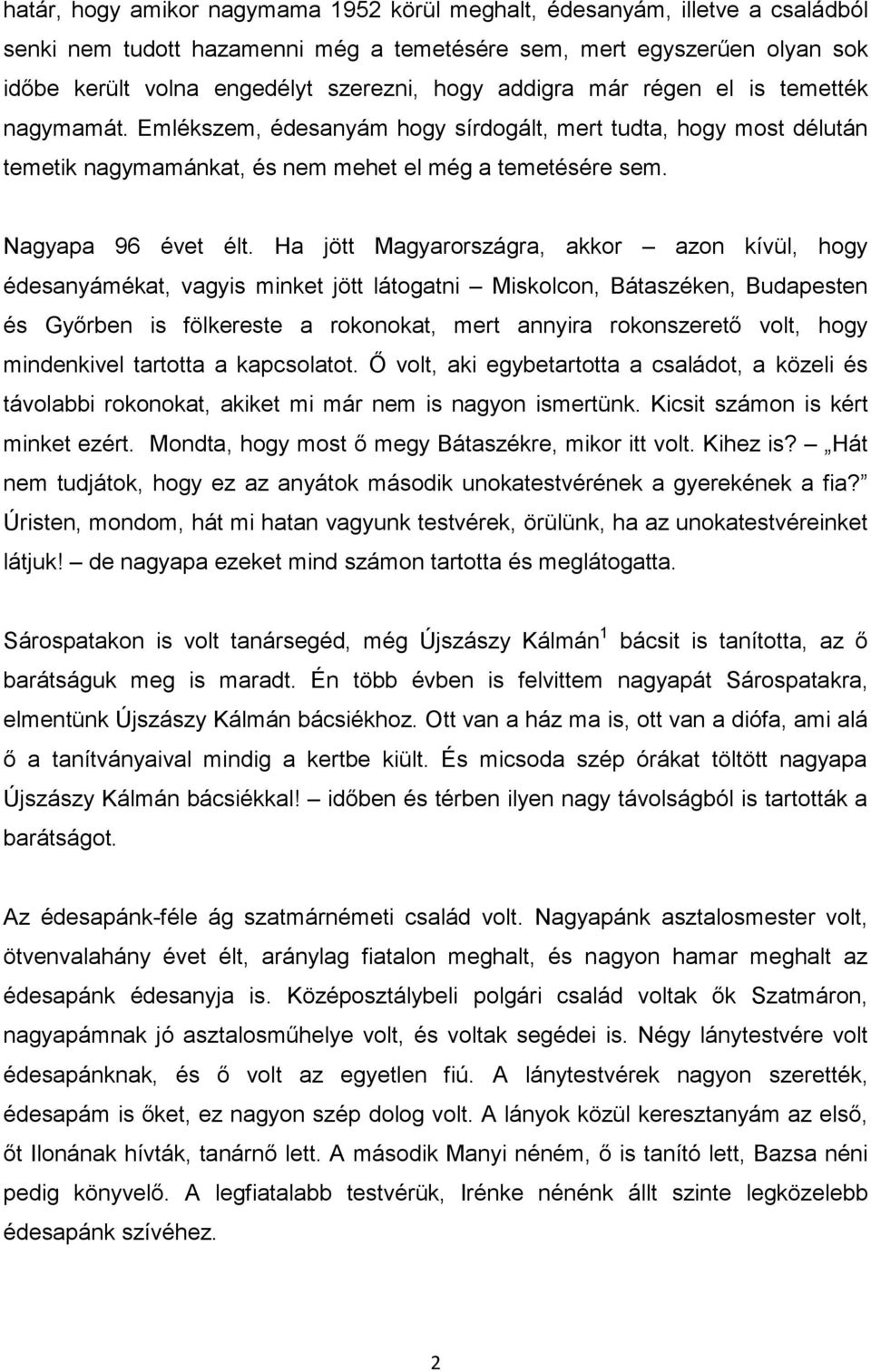 Ha jött Magyarországra, akkor azon kívül, hogy édesanyámékat, vagyis minket jött látogatni Miskolcon, Bátaszéken, Budapesten és Győrben is fölkereste a rokonokat, mert annyira rokonszerető volt, hogy