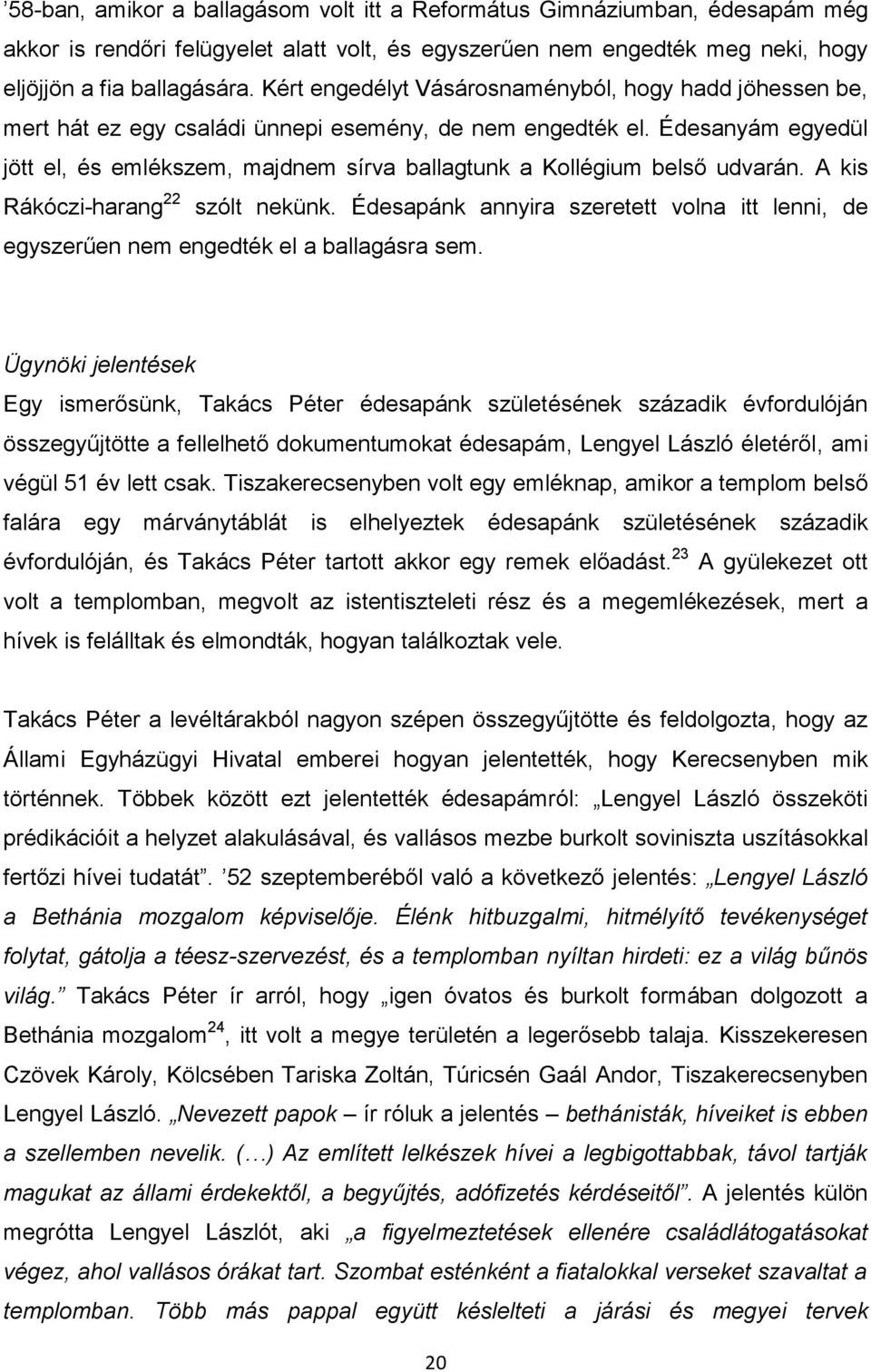 Édesanyám egyedül jött el, és emlékszem, majdnem sírva ballagtunk a Kollégium belső udvarán. A kis Rákóczi-harang 22 szólt nekünk.