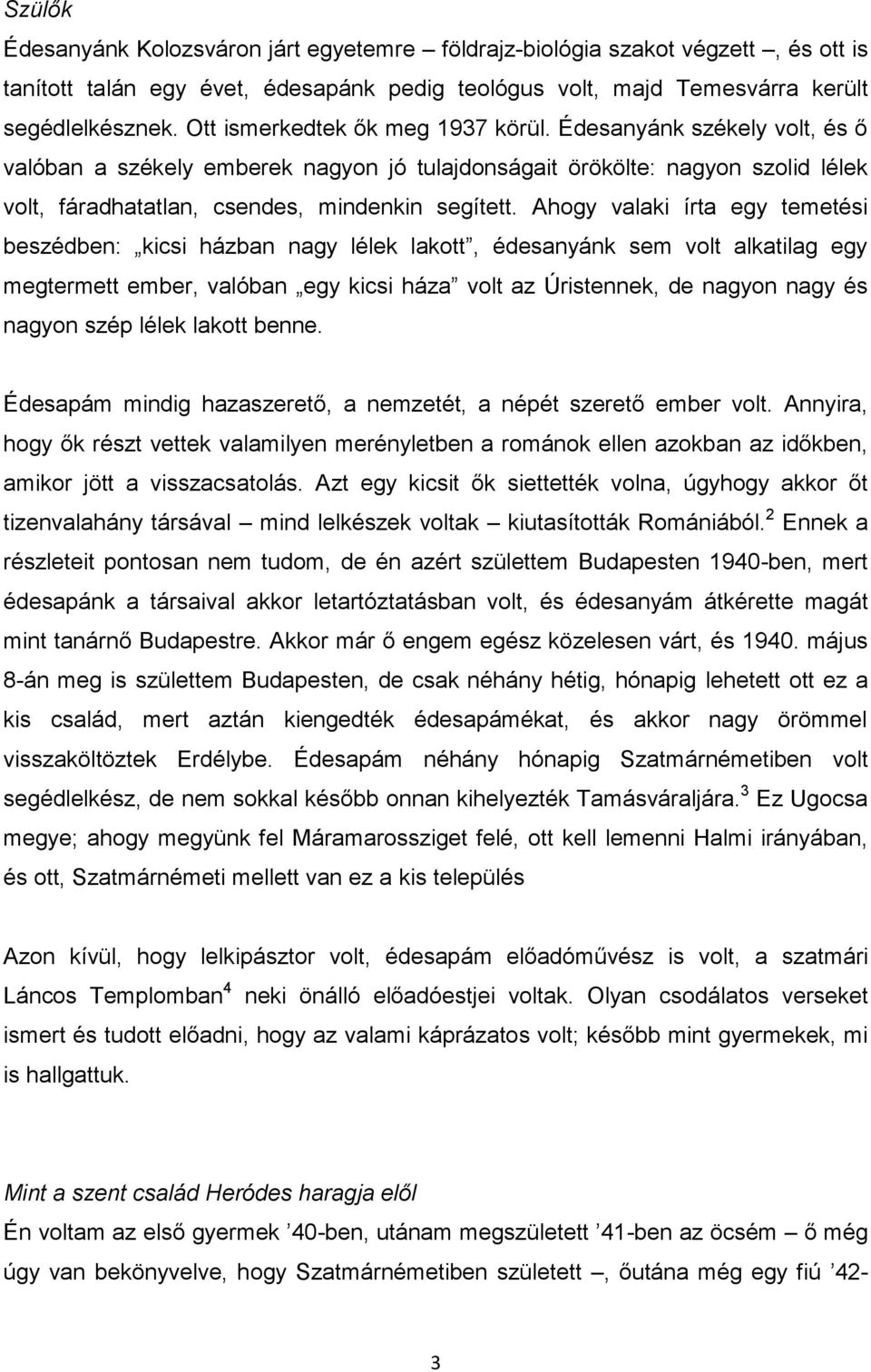 Ahogy valaki írta egy temetési beszédben: kicsi házban nagy lélek lakott, édesanyánk sem volt alkatilag egy megtermett ember, valóban egy kicsi háza volt az Úristennek, de nagyon nagy és nagyon szép