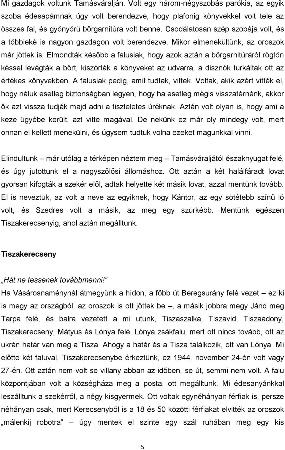 Csodálatosan szép szobája volt, és a többieké is nagyon gazdagon volt berendezve. Mikor elmenekültünk, az oroszok már jöttek is.