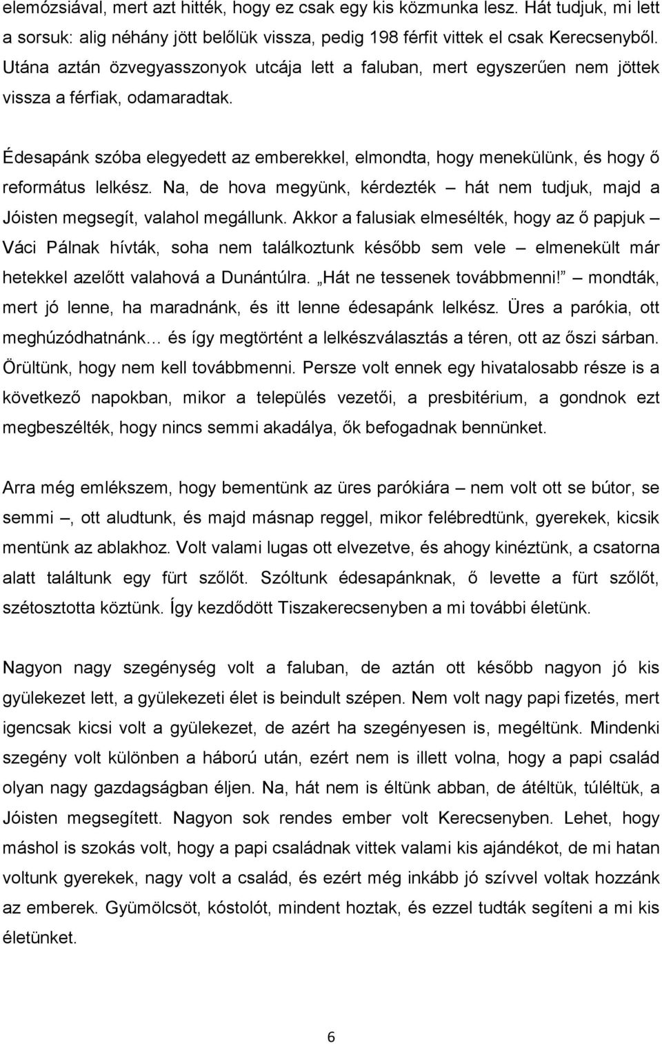 Édesapánk szóba elegyedett az emberekkel, elmondta, hogy menekülünk, és hogy ő református lelkész. Na, de hova megyünk, kérdezték hát nem tudjuk, majd a Jóisten megsegít, valahol megállunk.