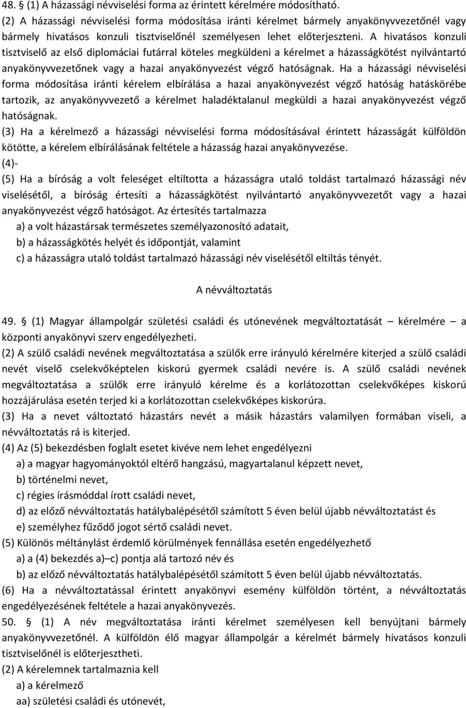 A hivatásos konzuli tisztviselő az első diplomáciai futárral köteles megküldeni a kérelmet a házasságkötést nyilvántartó anyakönyvvezetőnek vagy a hazai anyakönyvezést végző hatóságnak.