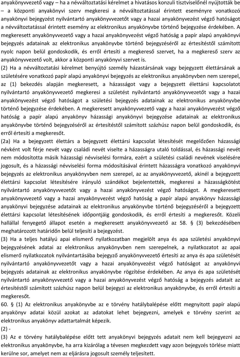 A megkeresett anyakönyvvezető vagy a hazai anyakönyvezést végző hatóság a papír alapú anyakönyvi bejegyzés adatainak az elektronikus anyakönyvbe történő bejegyzéséről az értesítéstől számított nyolc