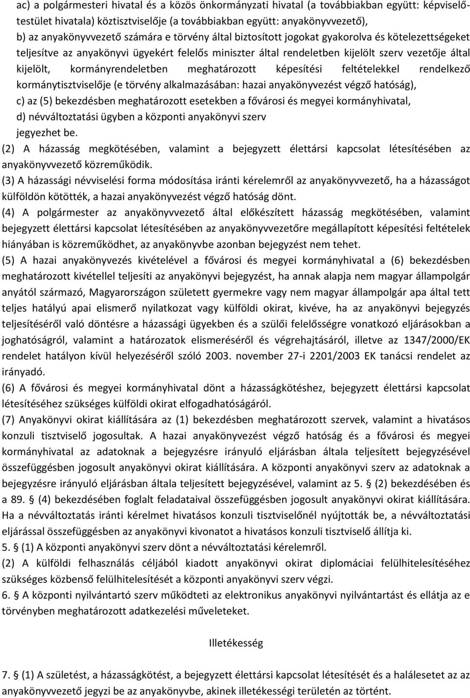 kormányrendeletben meghatározott képesítési feltételekkel rendelkező kormánytisztviselője (e törvény alkalmazásában: hazai anyakönyvezést végző hatóság), c) az (5) bekezdésben meghatározott esetekben