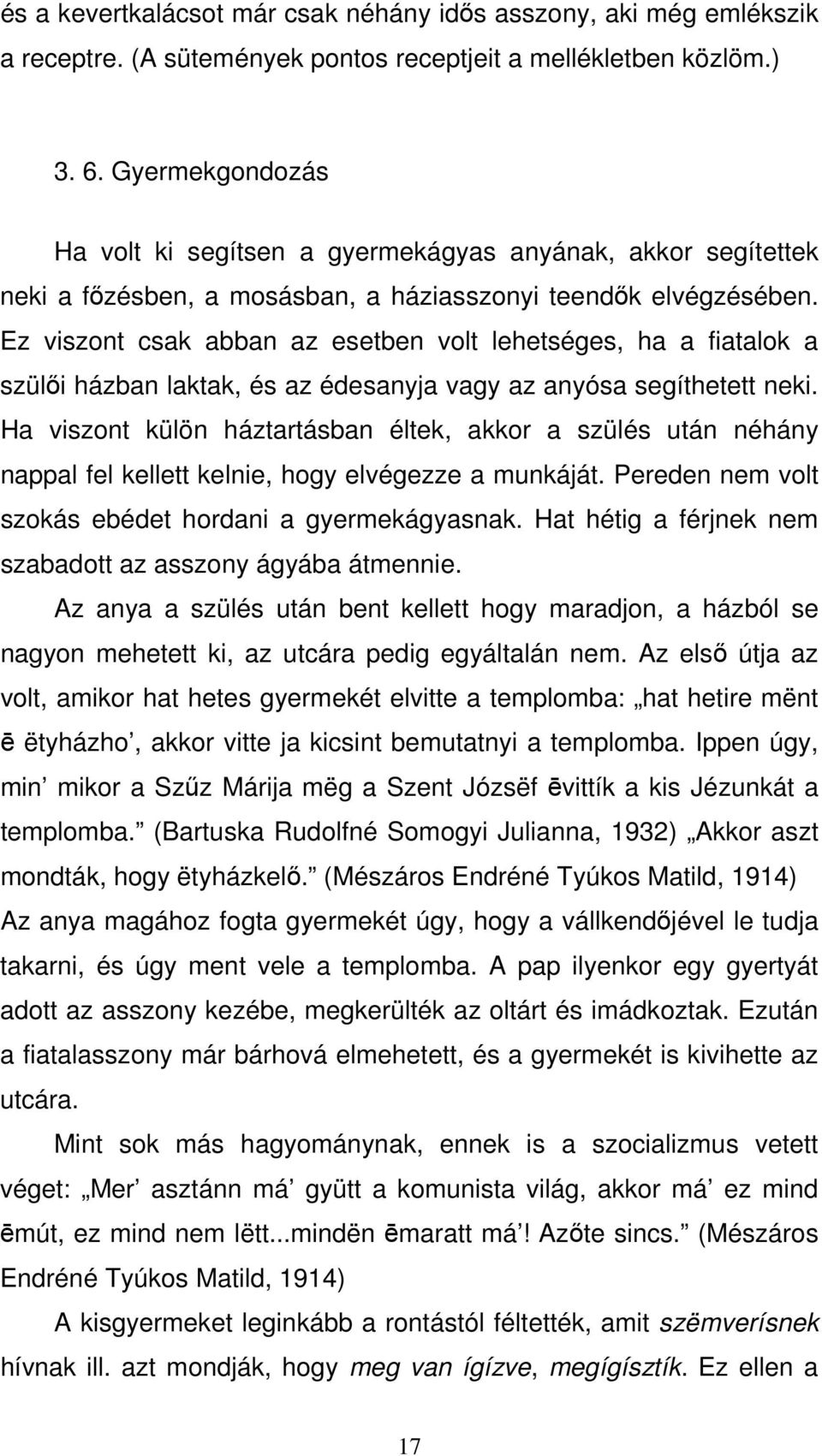 Ez viszont csak abban az esetben volt lehetséges, ha a fiatalok a szülői házban laktak, és az édesanyja vagy az anyósa segíthetett neki.