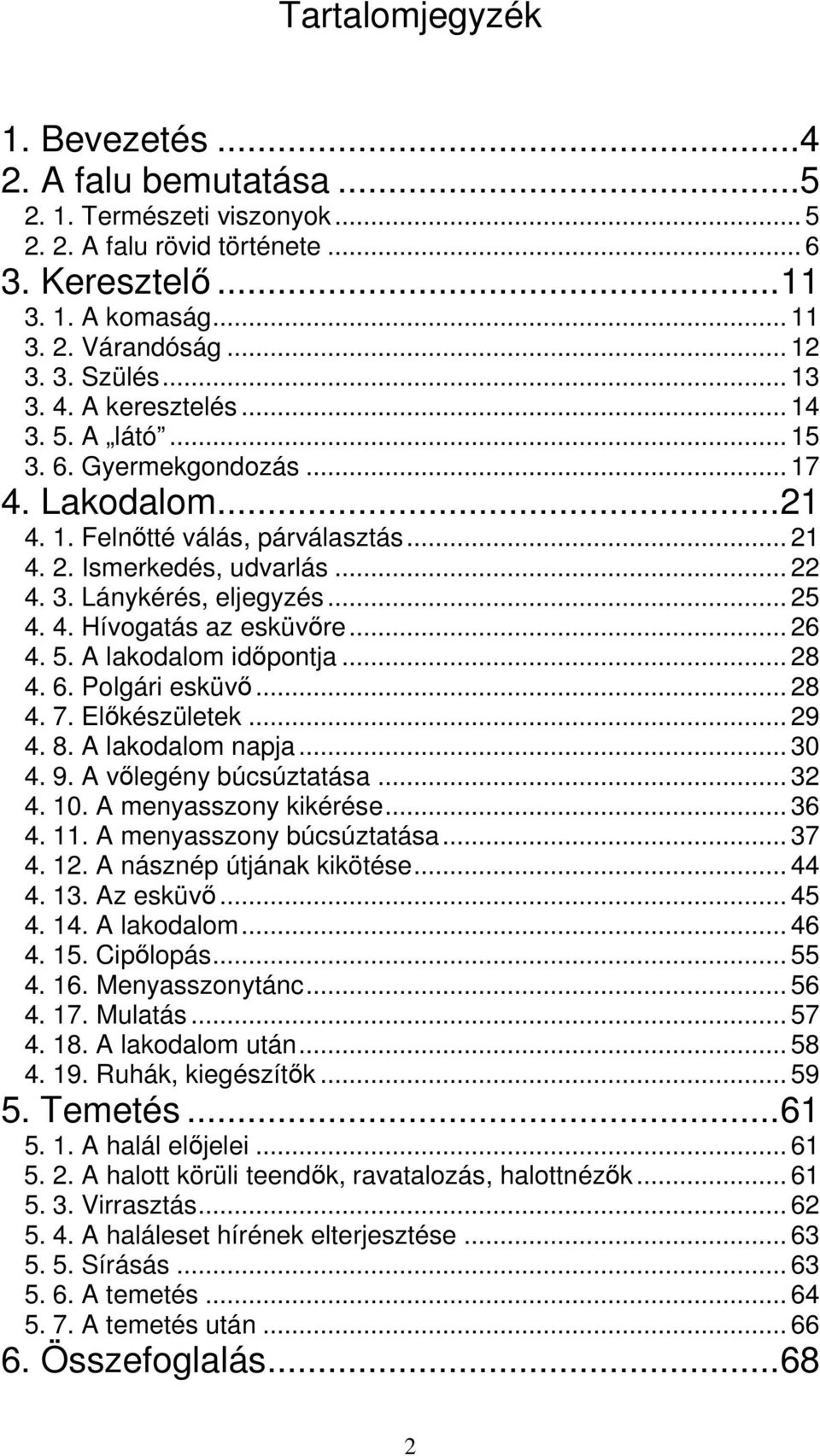 .. 25 4. 4. Hívogatás az esküvőre... 26 4. 5. A lakodalom időpontja... 28 4. 6. Polgári esküvő... 28 4. 7. Előkészületek... 29 4. 8. A lakodalom napja... 30 4. 9. A vőlegény búcsúztatása... 32 4. 10.