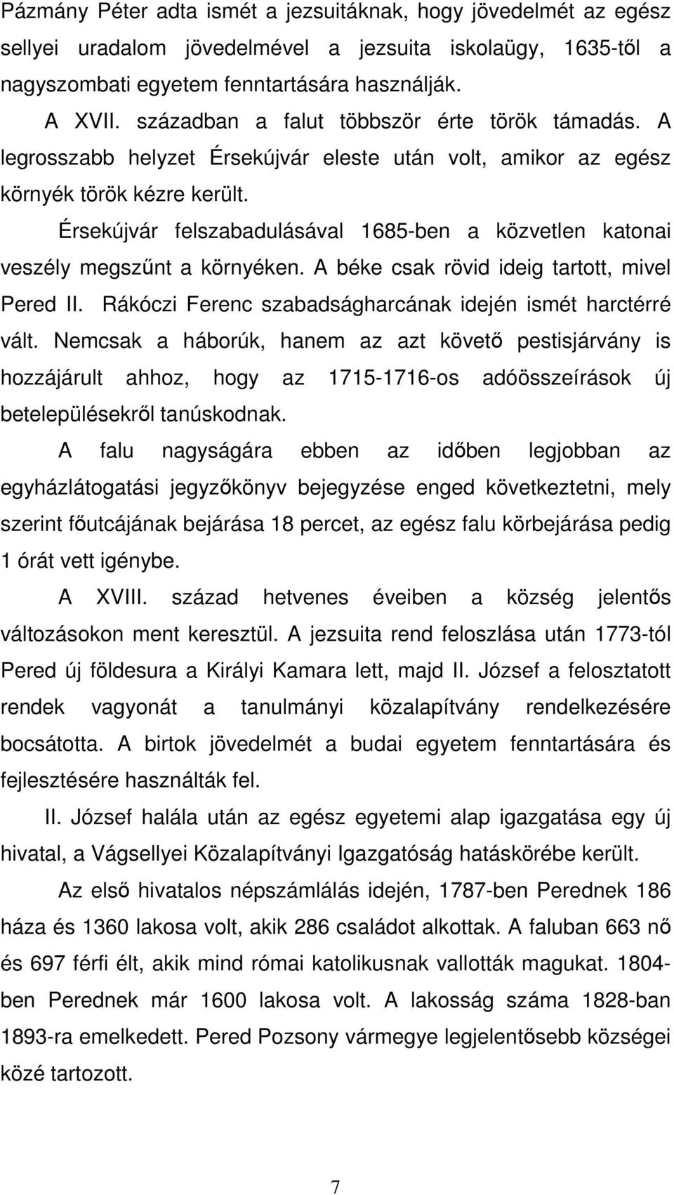 Érsekújvár felszabadulásával 1685-ben a közvetlen katonai veszély megszűnt a környéken. A béke csak rövid ideig tartott, mivel Pered II. Rákóczi Ferenc szabadságharcának idején ismét harctérré vált.