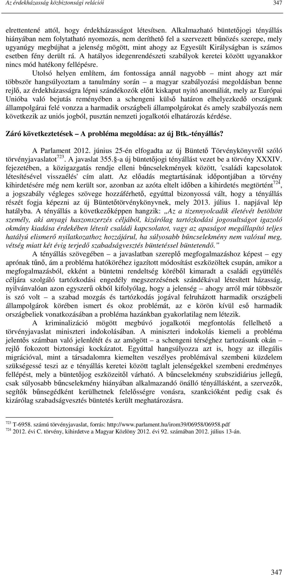 is számos esetben fény derült rá. A hatályos idegenrendészeti szabályok keretei között ugyanakkor nincs mód hatékony fellépésre.