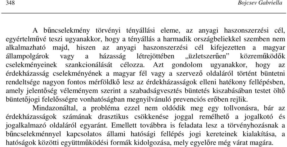 Azt gondolom ugyanakkor, hogy az érdekházasság cselekményének a magyar fél vagy a szervezı oldaláról történt büntetni rendeltsége nagyon fontos mérföldkı lesz az érdekházasságok elleni hatékony