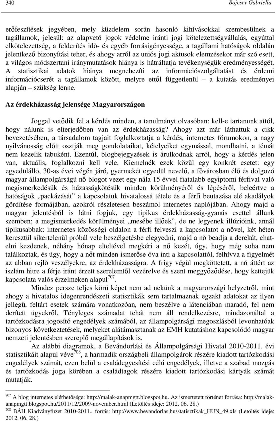 módszertani iránymutatások hiánya is hátráltatja tevékenységük eredményességét.