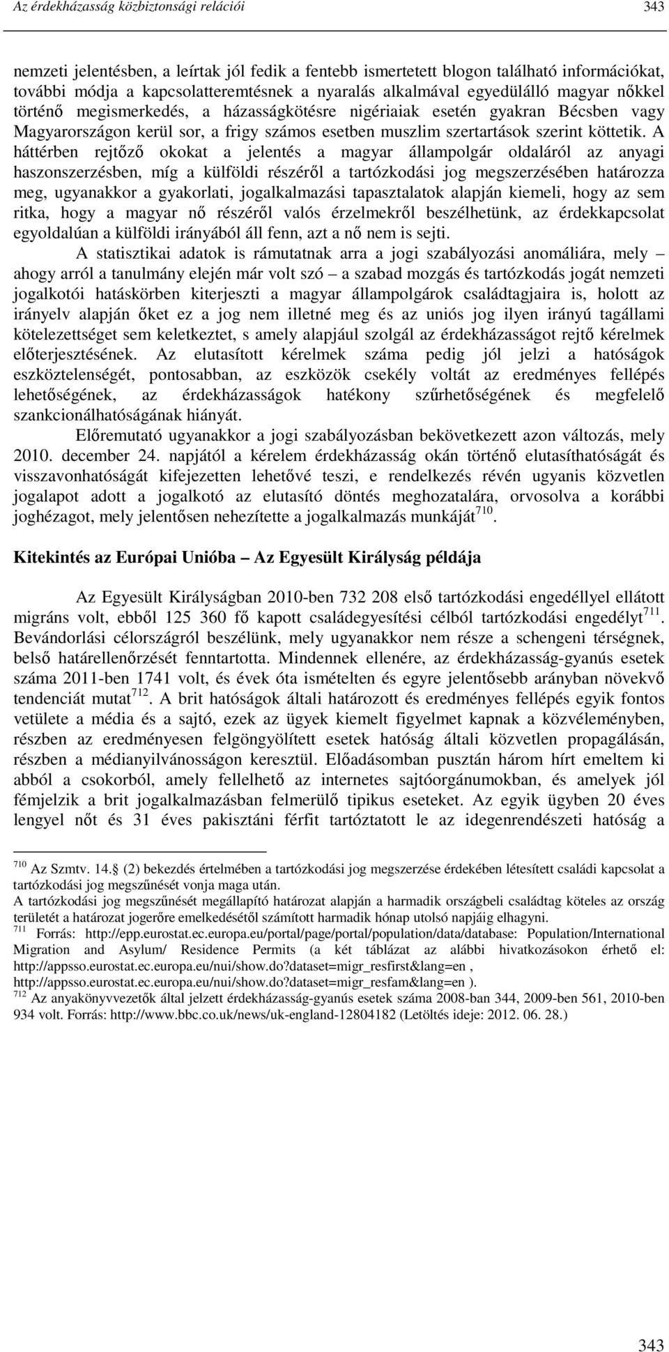 A háttérben rejtızı okokat a jelentés a magyar állampolgár oldaláról az anyagi haszonszerzésben, míg a külföldi részérıl a tartózkodási jog megszerzésében határozza meg, ugyanakkor a gyakorlati,