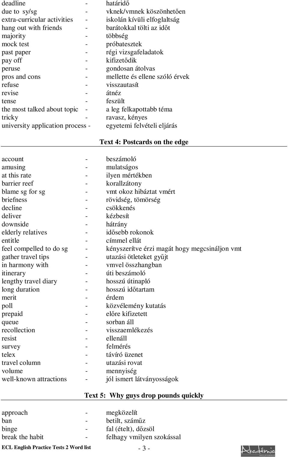 most talked about topic - a leg felkapottabb téma tricky - ravasz, kényes university application process - egyetemi felvételi eljárás Text 4: Postcards on the edge account - beszámoló amusing -