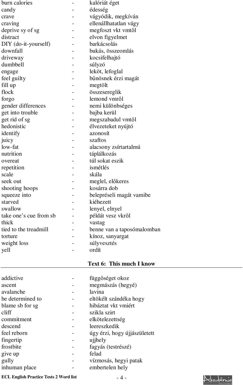 vmről gender differences - nemi különbséges get into trouble - bajba kerül get rid of sg - megszabadul vmtől hedonistic - élvezeteket nyújtó identify - azonosít juicy - szaftos low-fat - alacsony