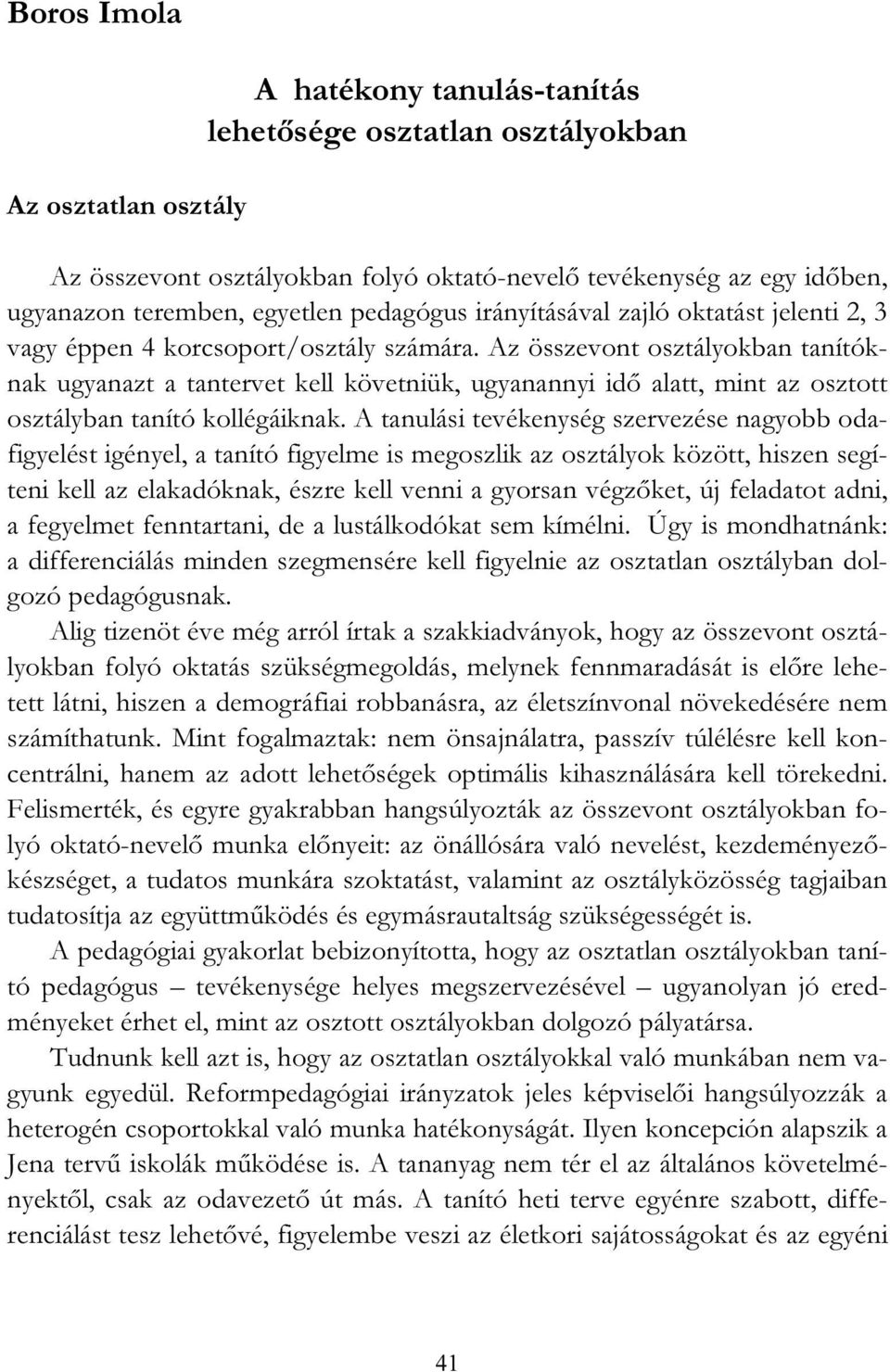 Az összevont osztályokban tanítóknak ugyanazt a tantervet kell követniük, ugyanannyi idő alatt, mint az osztott osztályban tanító kollégáiknak.