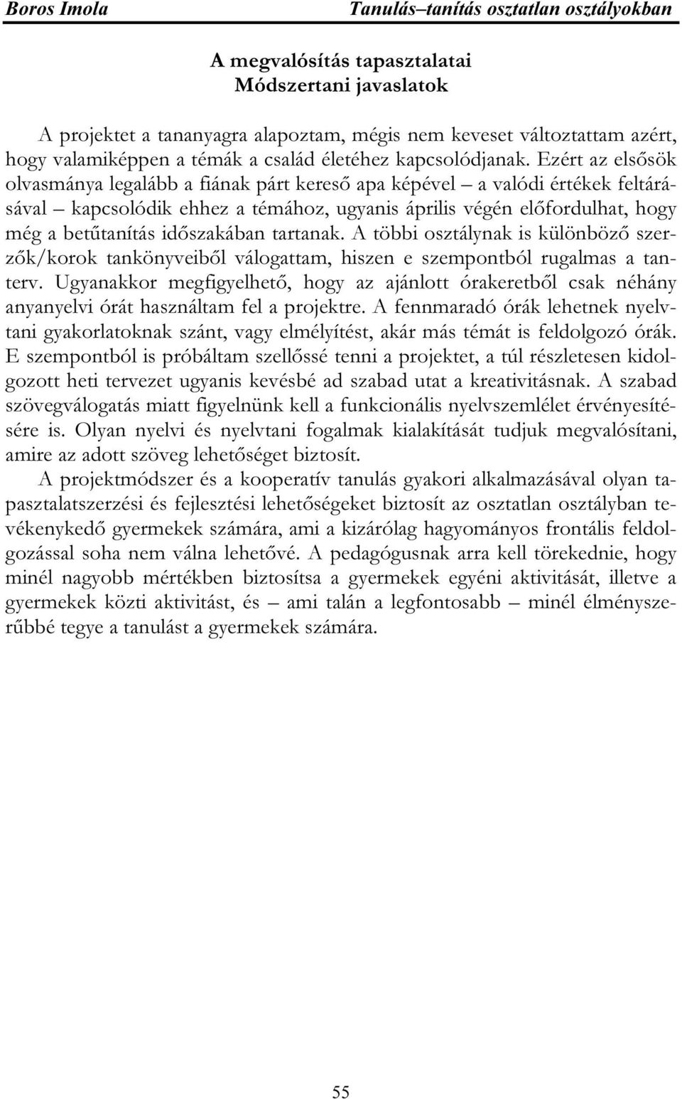 tartanak. A többi osztálynak is különböző szerzők/korok tankönyveiből válogattam, hiszen e szempontból rugalmas a tanterv.