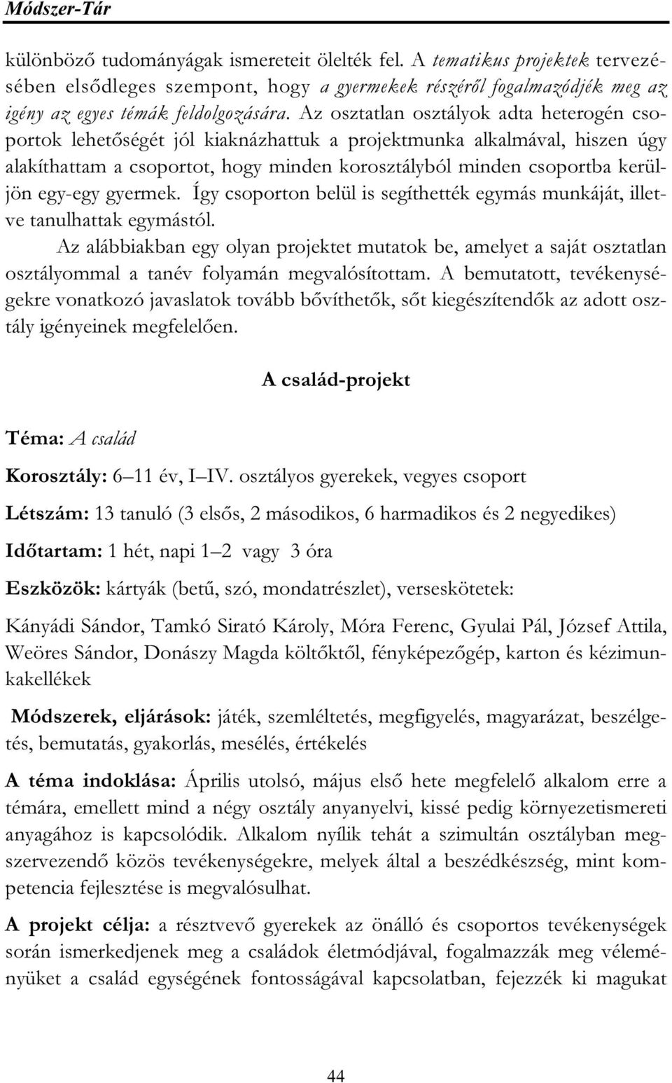 egy-egy gyermek. Így csoporton belül is segíthették egymás munkáját, illetve tanulhattak egymástól.