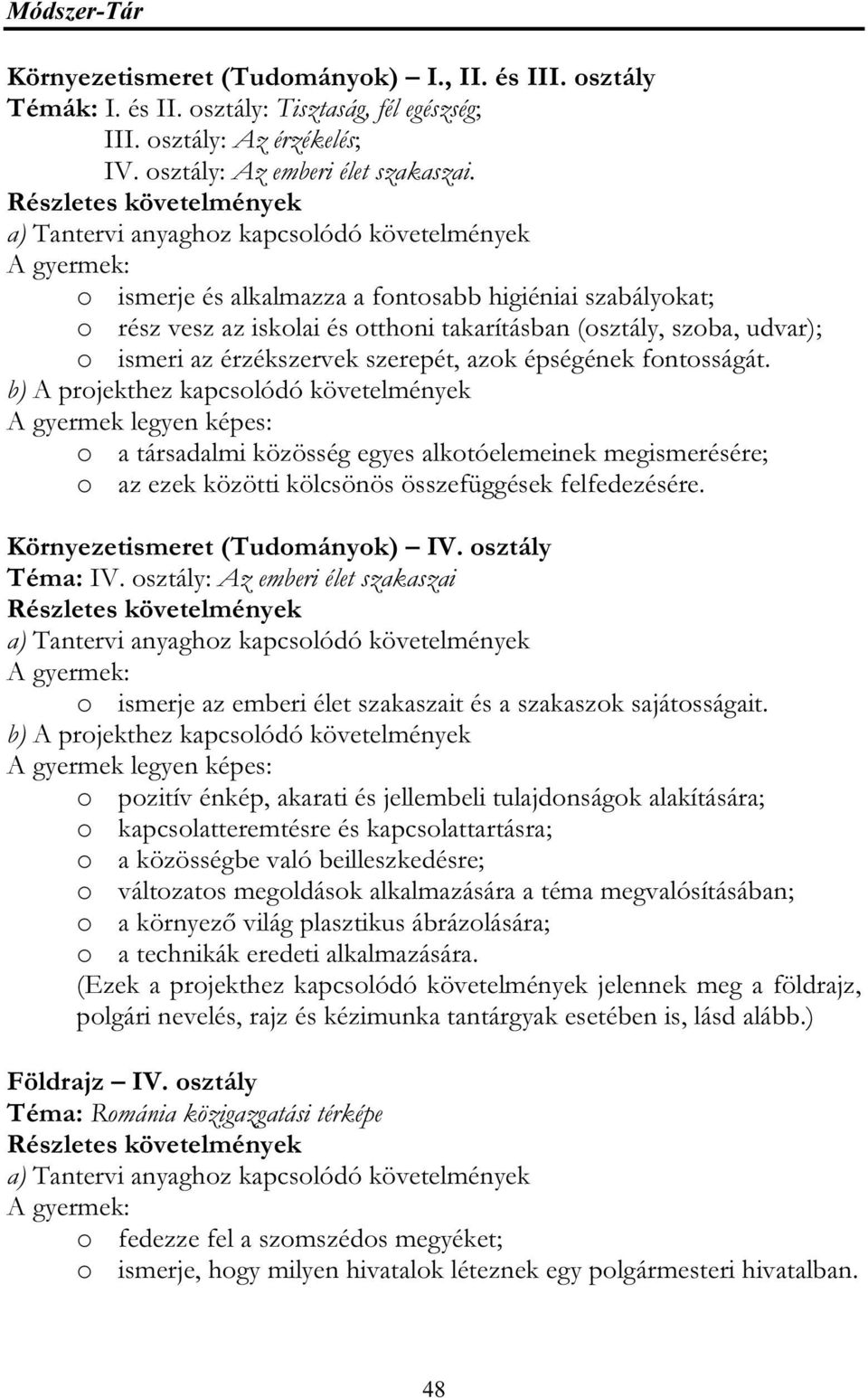 fontosságát. b) A projekthez kapcsolódó követelmények o a társadalmi közösség egyes alkotóelemeinek megismerésére; o az ezek közötti kölcsönös összefüggések felfedezésére.