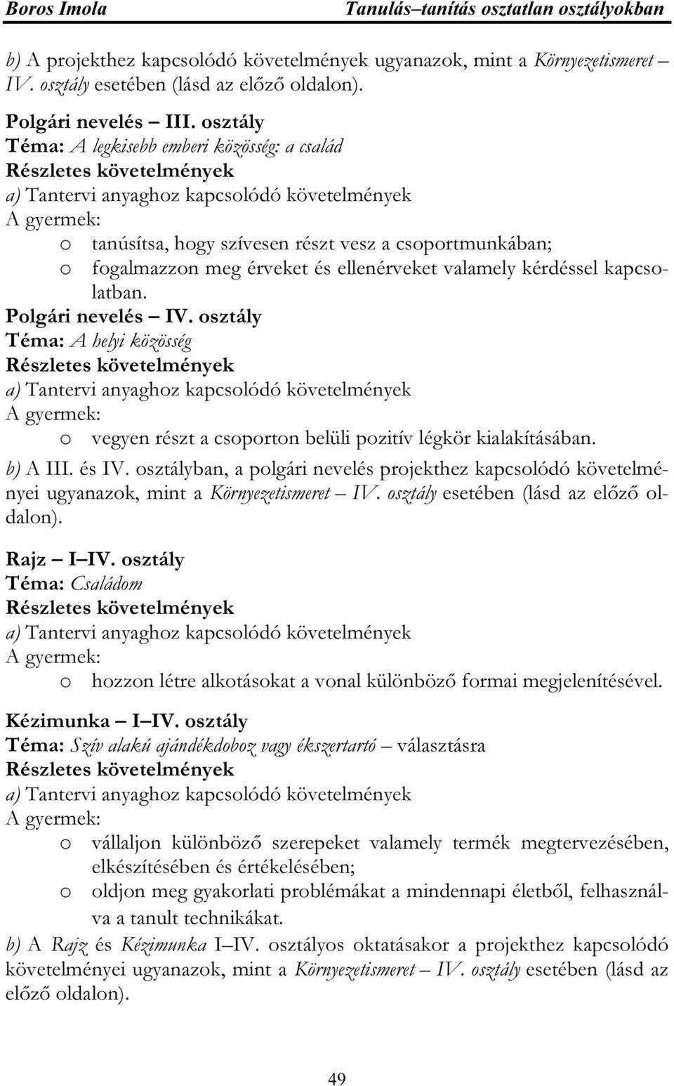 Polgári nevelés IV. osztály Téma: A helyi közösség A gyermek: o vegyen részt a csoporton belüli pozitív légkör kialakításában. b) A III. és IV.