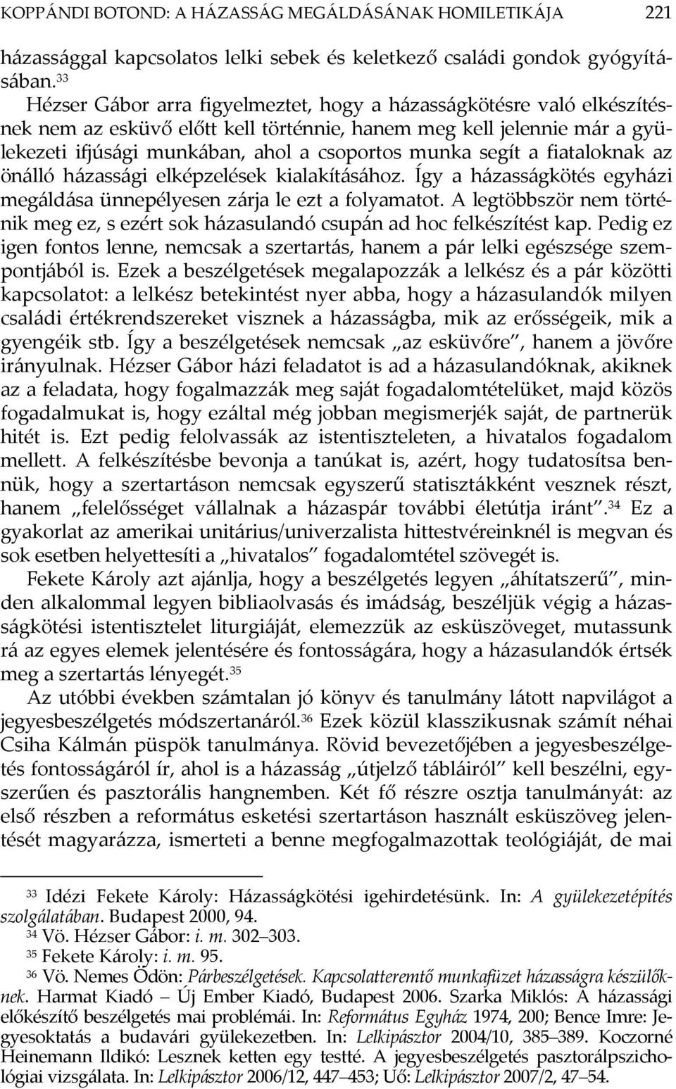 segít a fiataloknak az önálló házassági elképzelések kialakításához. Így a házasságkötés egyházi megáldása ünnepélyesen zárja le ezt a folyamatot.