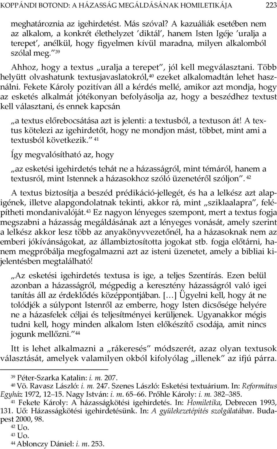 39 Ahhoz, hogy a textus uralja a terepet, jól kell megválasztani. Több helyütt olvashatunk textusjavaslatokról, 40 ezeket alkalomadtán lehet használni.