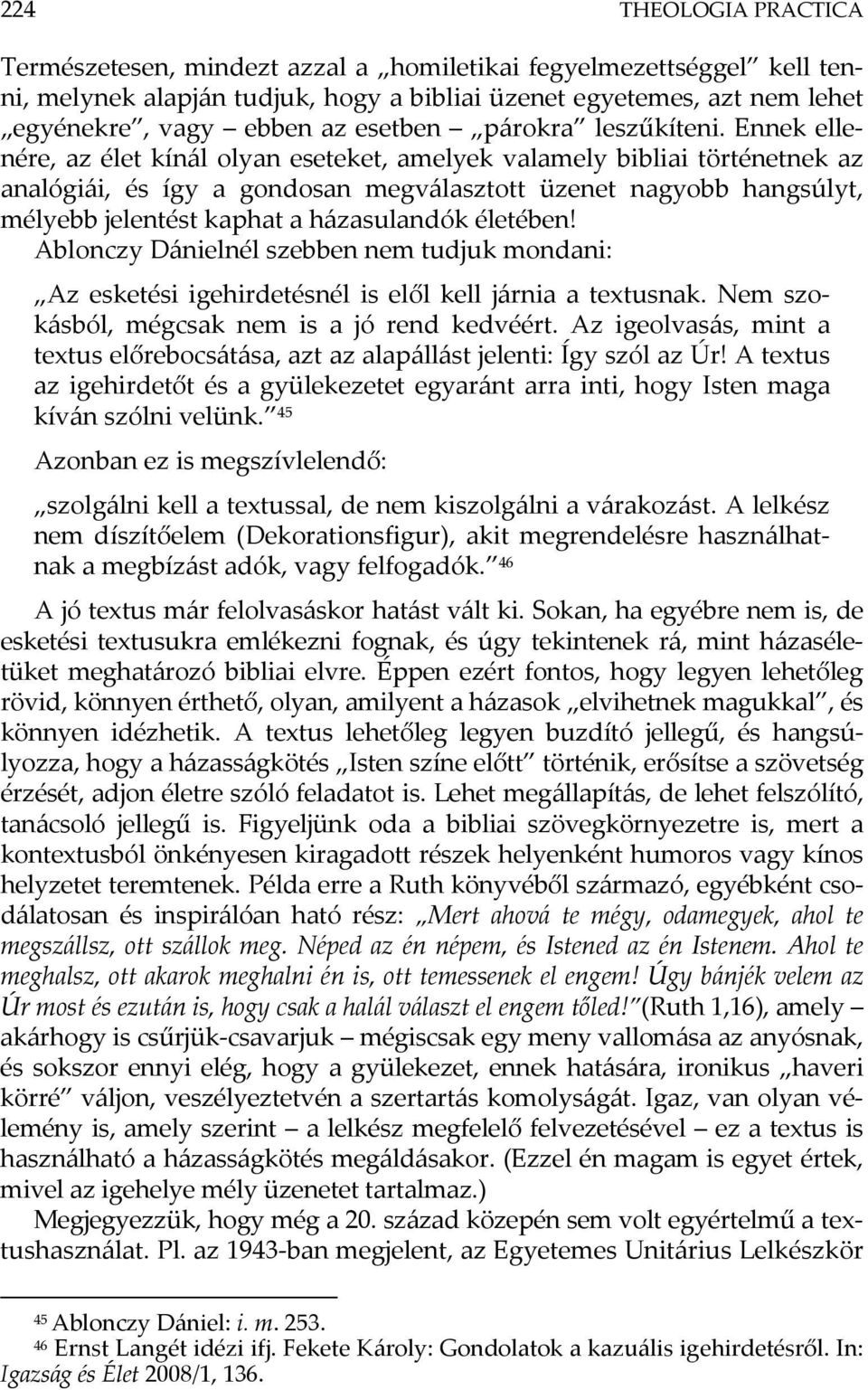 Ennek ellenére, az élet kínál olyan eseteket, amelyek valamely bibliai történetnek az analógiái, és így a gondosan megválasztott üzenet nagyobb hangsúlyt, mélyebb jelentést kaphat a házasulandók