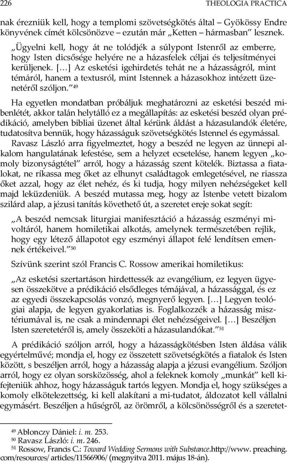 [ ] Az esketési igehirdetés tehát ne a házasságról, mint témáról, hanem a textusról, mint Istennek a házasokhoz intézett üzenetéről szóljon.