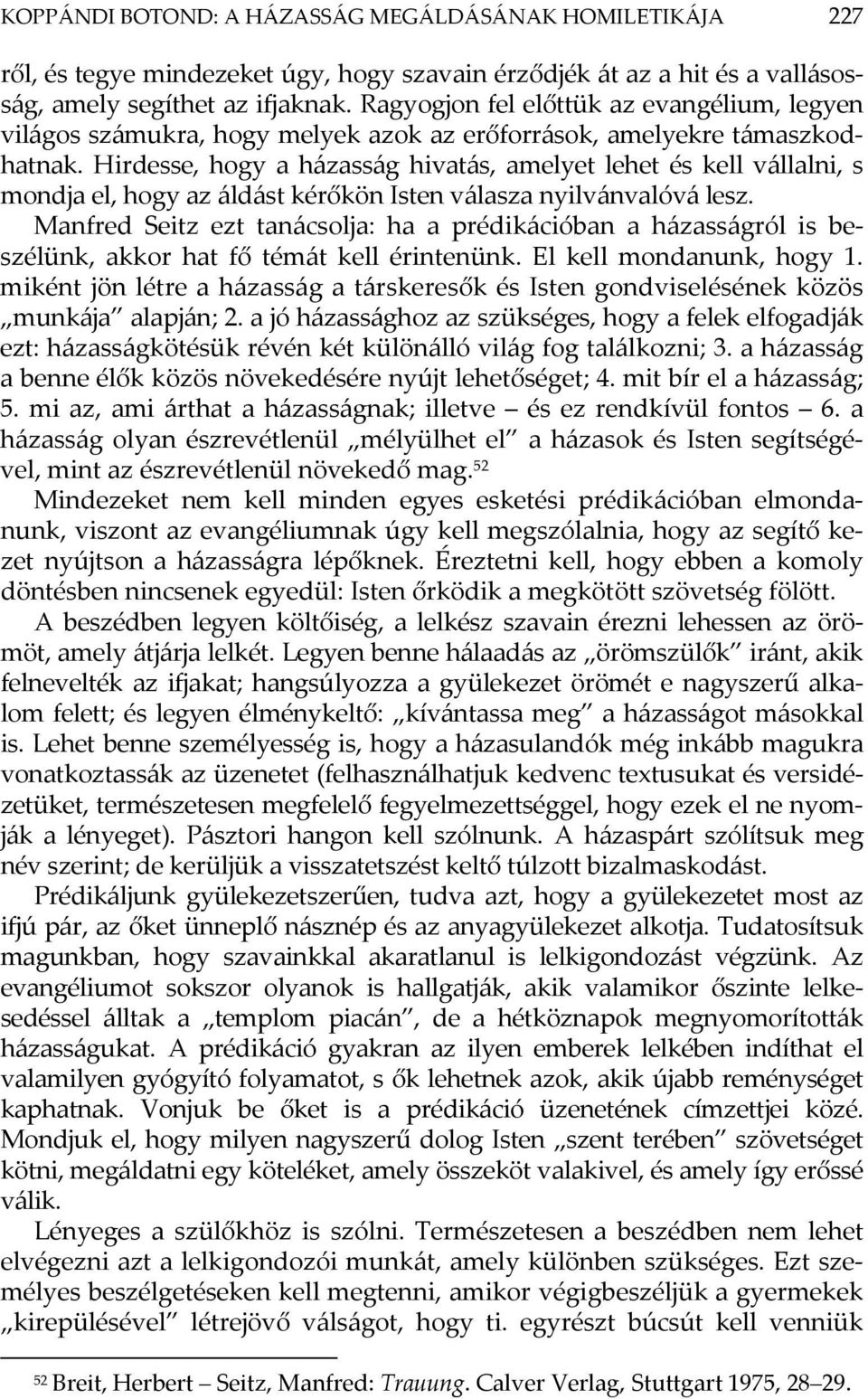 Hirdesse, hogy a házasság hivatás, amelyet lehet és kell vállalni, s mondja el, hogy az áldást kérőkön Isten válasza nyilvánvalóvá lesz.