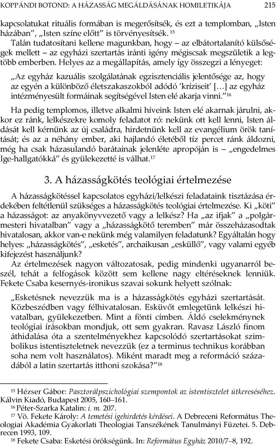 Helyes az a megállapítás, amely így összegzi a lényeget: Az egyház kazuális szolgálatának egzisztenciális jelentősége az, hogy az egyén a különböző életszakaszokból adódó kríziseit [ ] az egyház