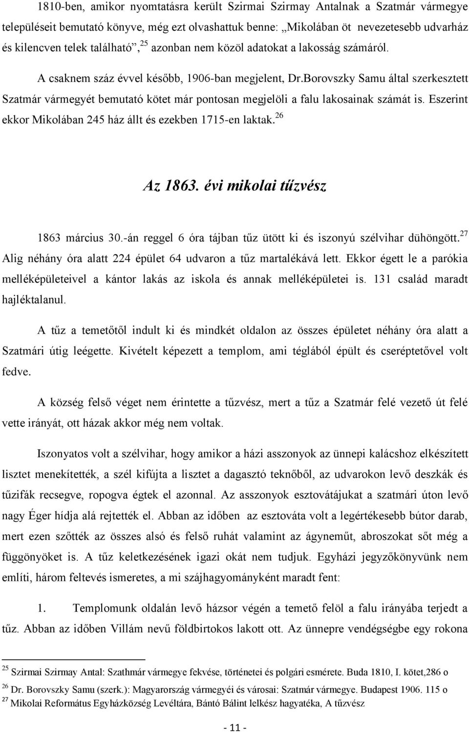 Borovszky Samu által szerkesztett Szatmár vármegyét bemutató kötet már pontosan megjelöli a falu lakosainak számát is. Eszerint ekkor Mikolában 245 ház állt és ezekben 1715-en laktak. 26 Az 1863.