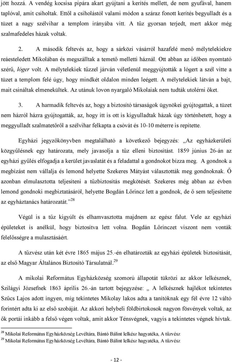 A második feltevés az, hogy a sárközi vásárról hazafelé menő mélytelekiekre reáesteledett Mikolában és megszálltak a temető melletti háznál. Ott abban az időben nyomtató szérű, lóger volt.