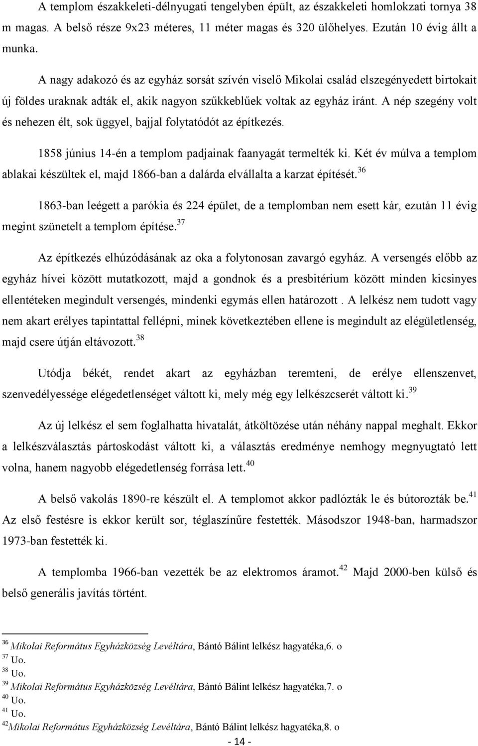 A nép szegény volt és nehezen élt, sok üggyel, bajjal folytatódót az építkezés. 1858 június 14-én a templom padjainak faanyagát termelték ki.