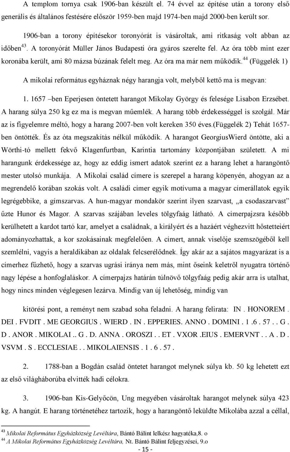 Az óra több mint ezer koronába került, ami 80 mázsa búzának felelt meg. Az óra ma már nem működik. 44 (Függelék 1) A mikolai református egyháznak négy harangja volt, melyből kettő ma is megvan: 1.