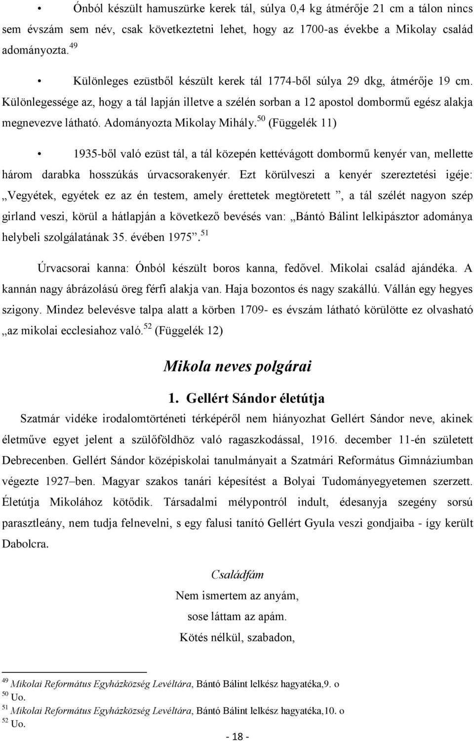 Adományozta Mikolay Mihály. 50 (Függelék 11) 1935-ből való ezüst tál, a tál közepén kettévágott dombormű kenyér van, mellette három darabka hosszúkás úrvacsorakenyér.