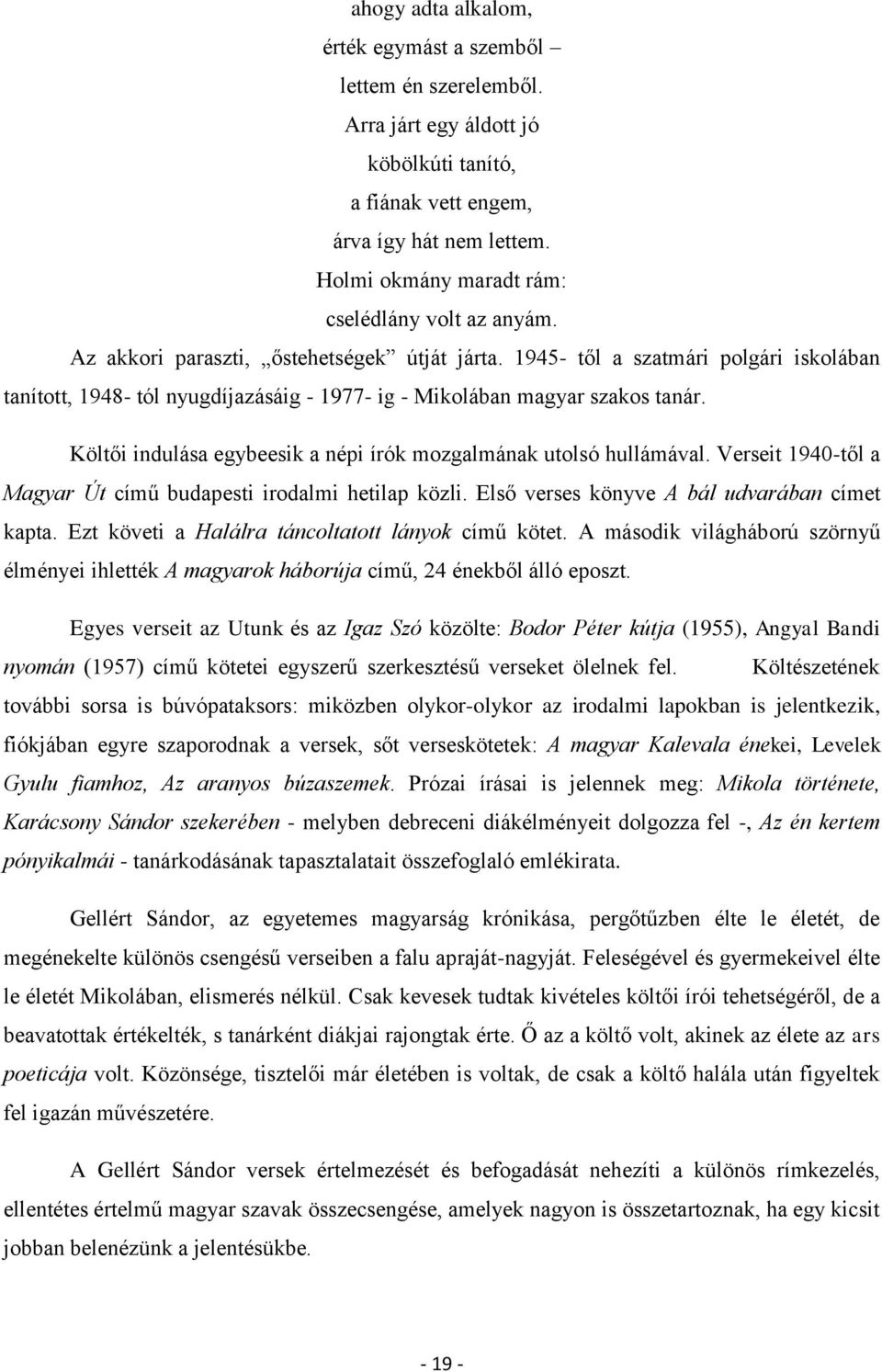 1945- től a szatmári polgári iskolában tanított, 1948- tól nyugdíjazásáig - 1977- ig - Mikolában magyar szakos tanár. Költői indulása egybeesik a népi írók mozgalmának utolsó hullámával.