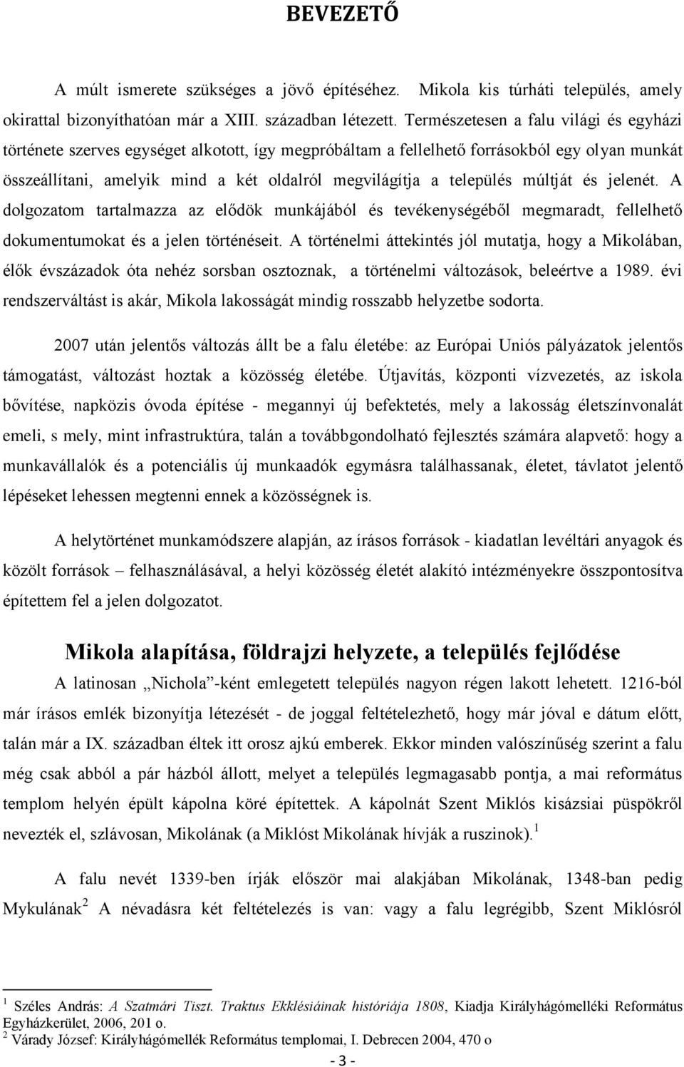 település múltját és jelenét. A dolgozatom tartalmazza az elődök munkájából és tevékenységéből megmaradt, fellelhető dokumentumokat és a jelen történéseit.