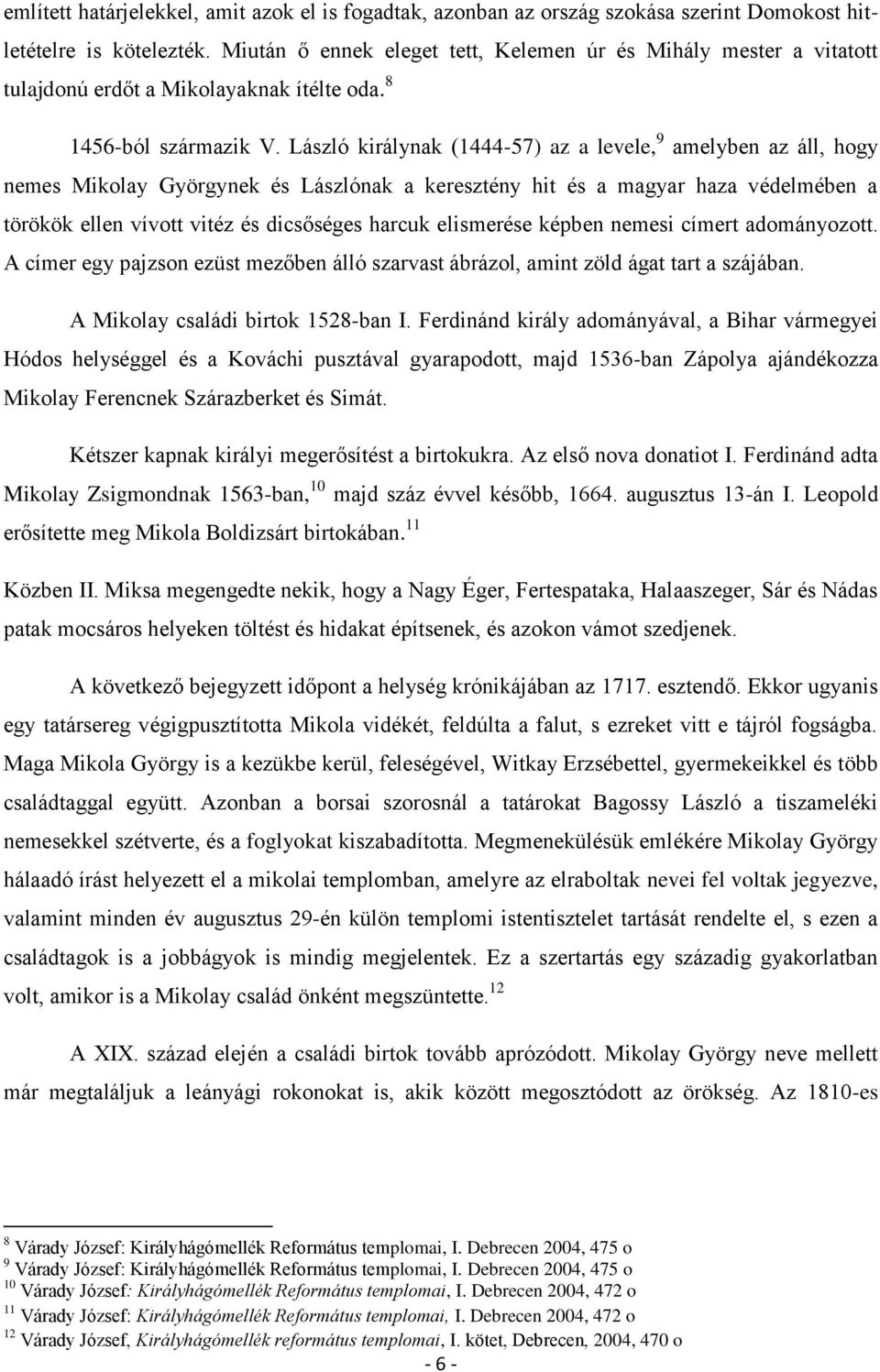 László királynak (1444-57) az a levele, 9 amelyben az áll, hogy nemes Mikolay Györgynek és Lászlónak a keresztény hit és a magyar haza védelmében a törökök ellen vívott vitéz és dicsőséges harcuk