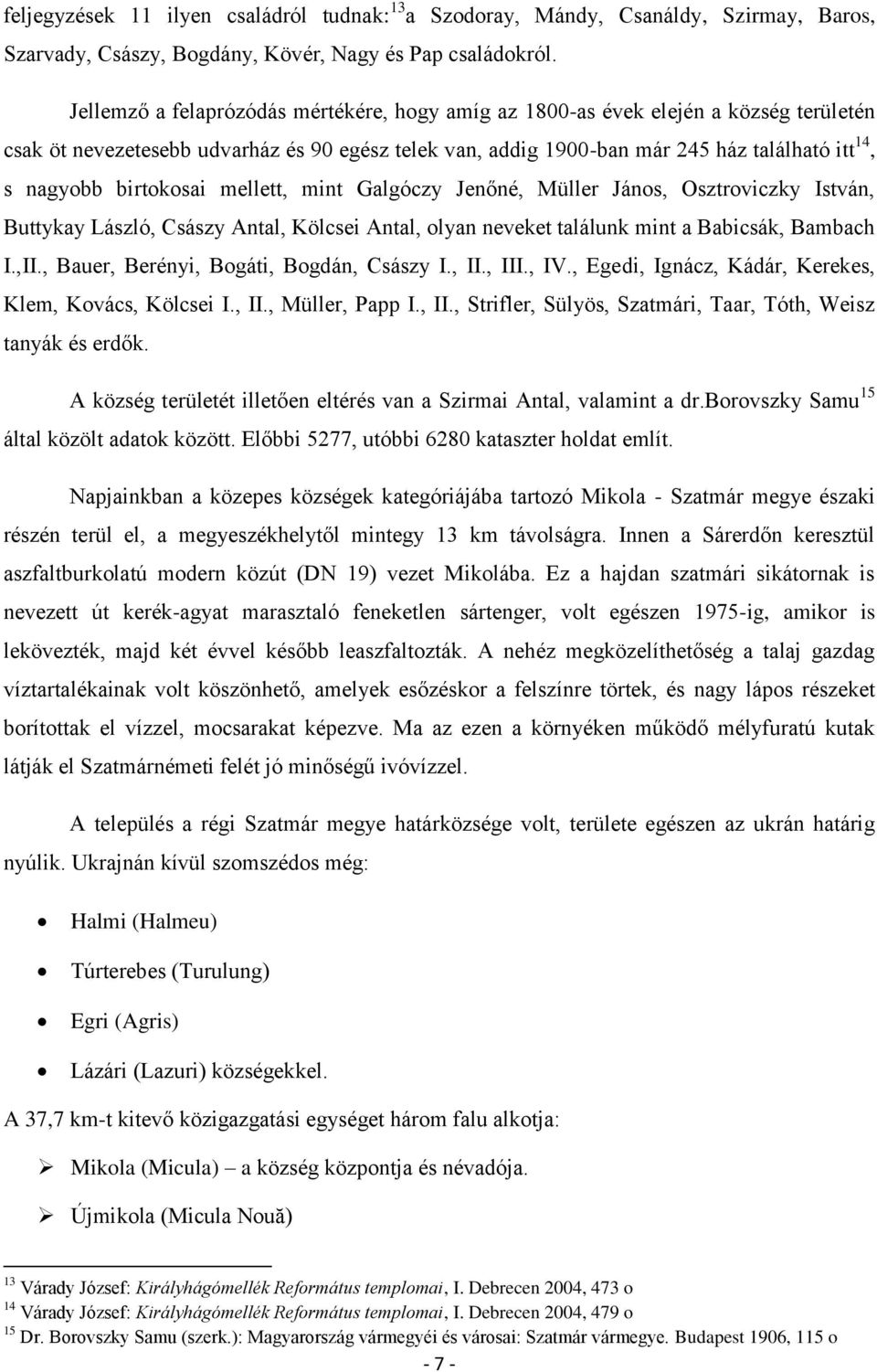 birtokosai mellett, mint Galgóczy Jenőné, Müller János, Osztroviczky István, Buttykay László, Császy Antal, Kölcsei Antal, olyan neveket találunk mint a Babicsák, Bambach I.,II.