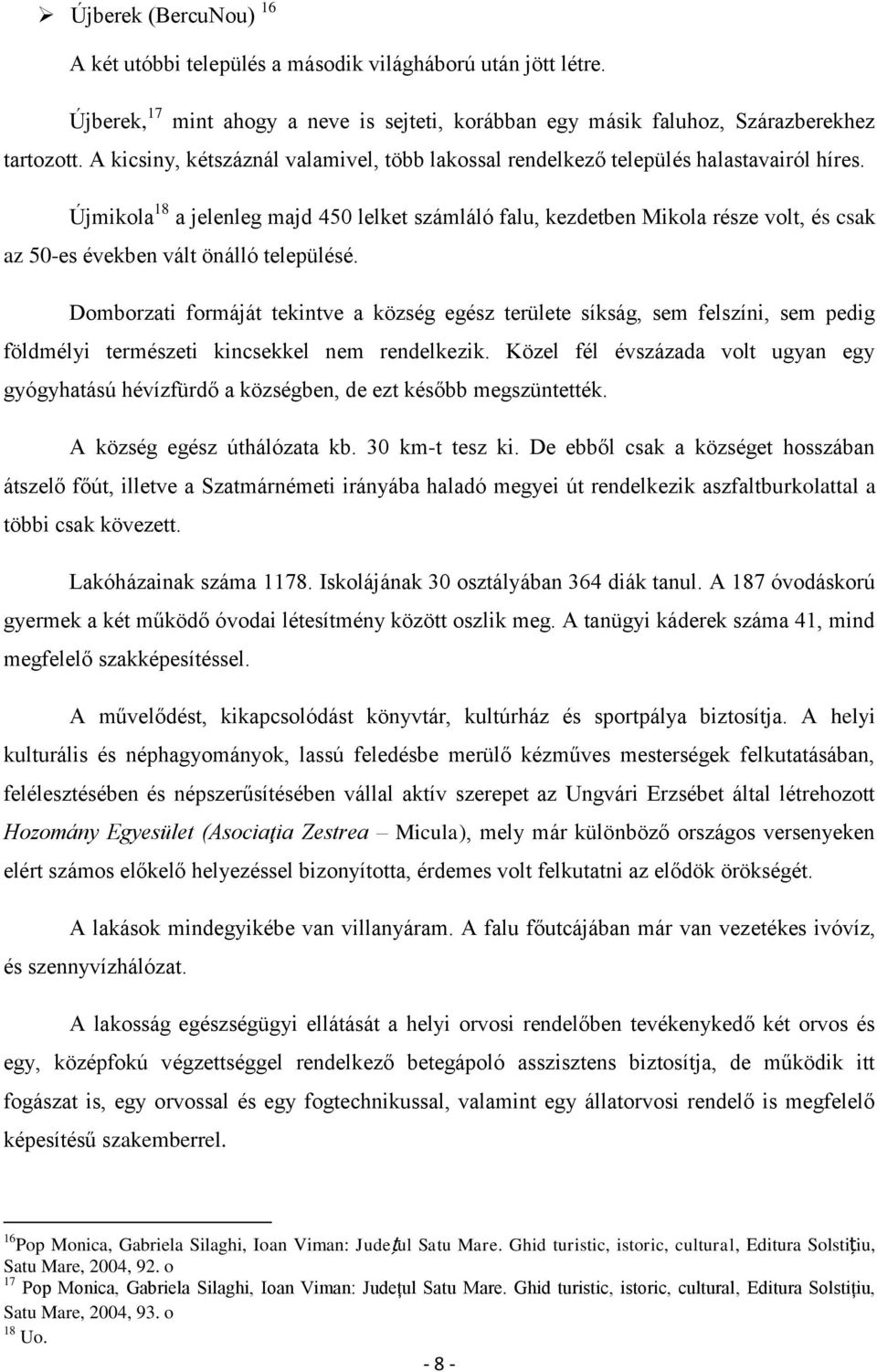 Újmikola 18 a jelenleg majd 450 lelket számláló falu, kezdetben Mikola része volt, és csak az 50-es években vált önálló településé.